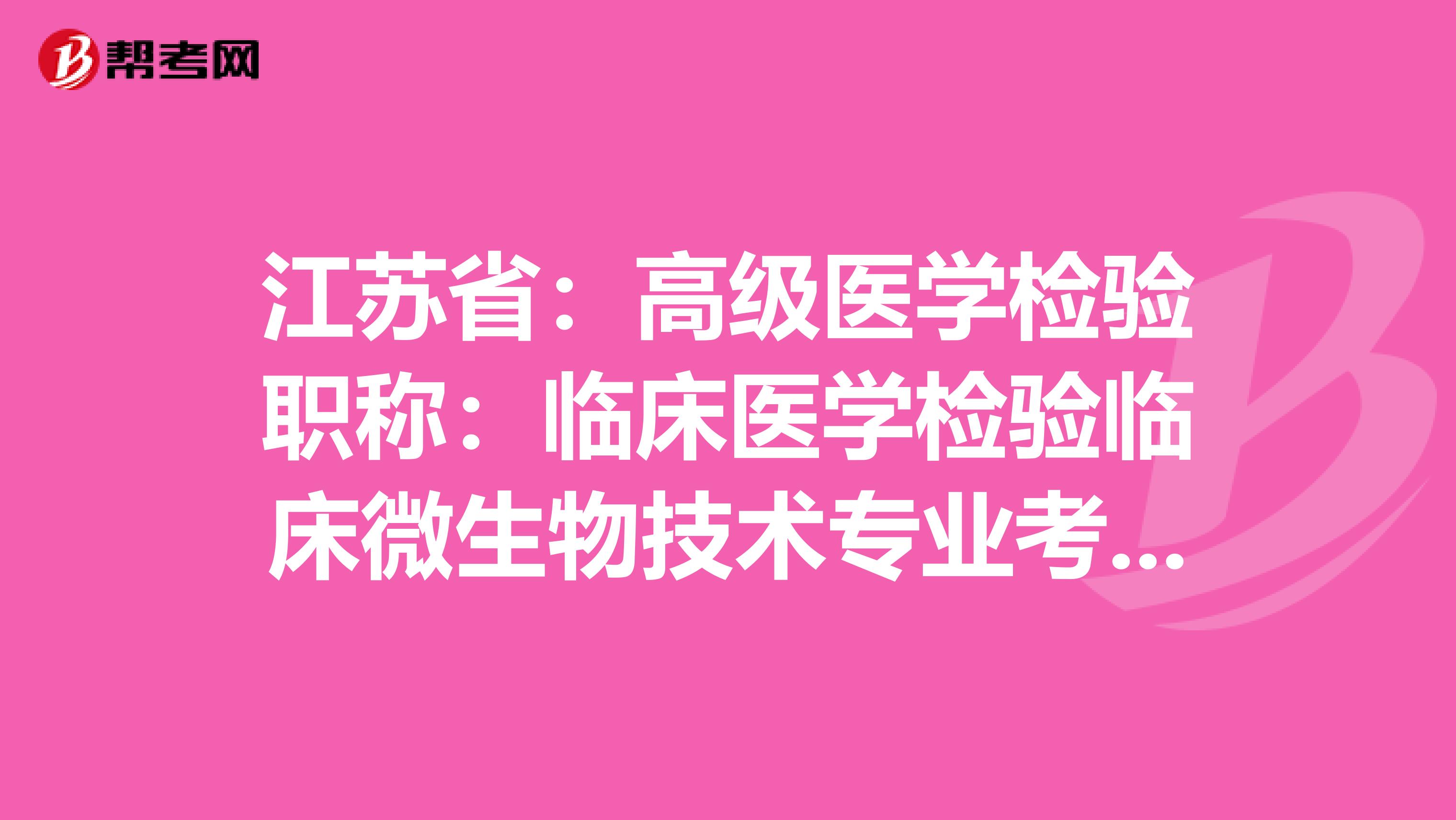 江苏省：高级医学检验职称：临床医学检验临床微生物技术专业考试大纲（主任技师）