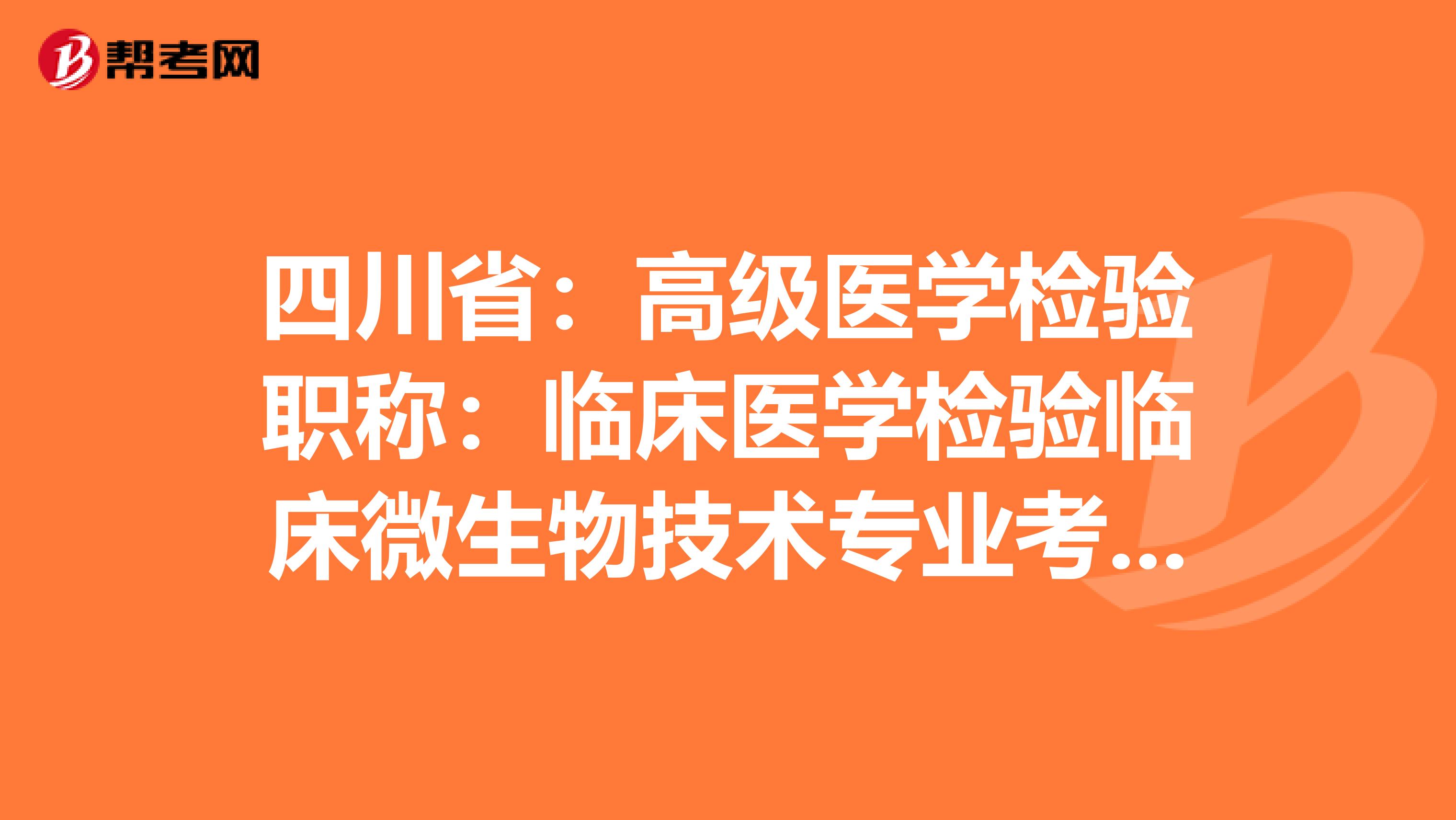 四川?。焊呒夅t學檢驗職稱：臨床醫學檢驗臨床微生物技術專業考試大綱（主任技師）
