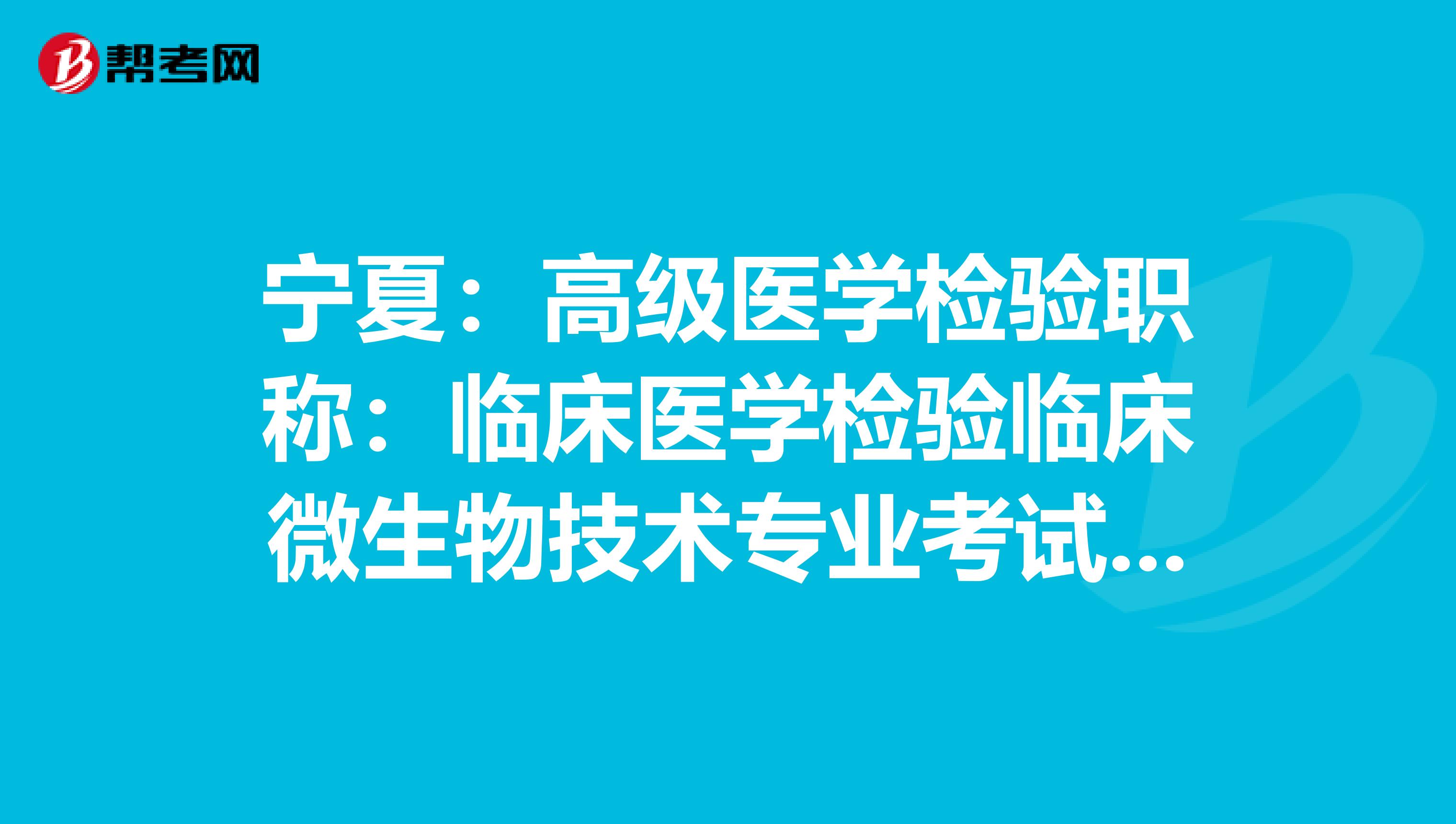 宁夏：高级医学检验职称：临床医学检验临床微生物技术专业考试大纲（主任技师）