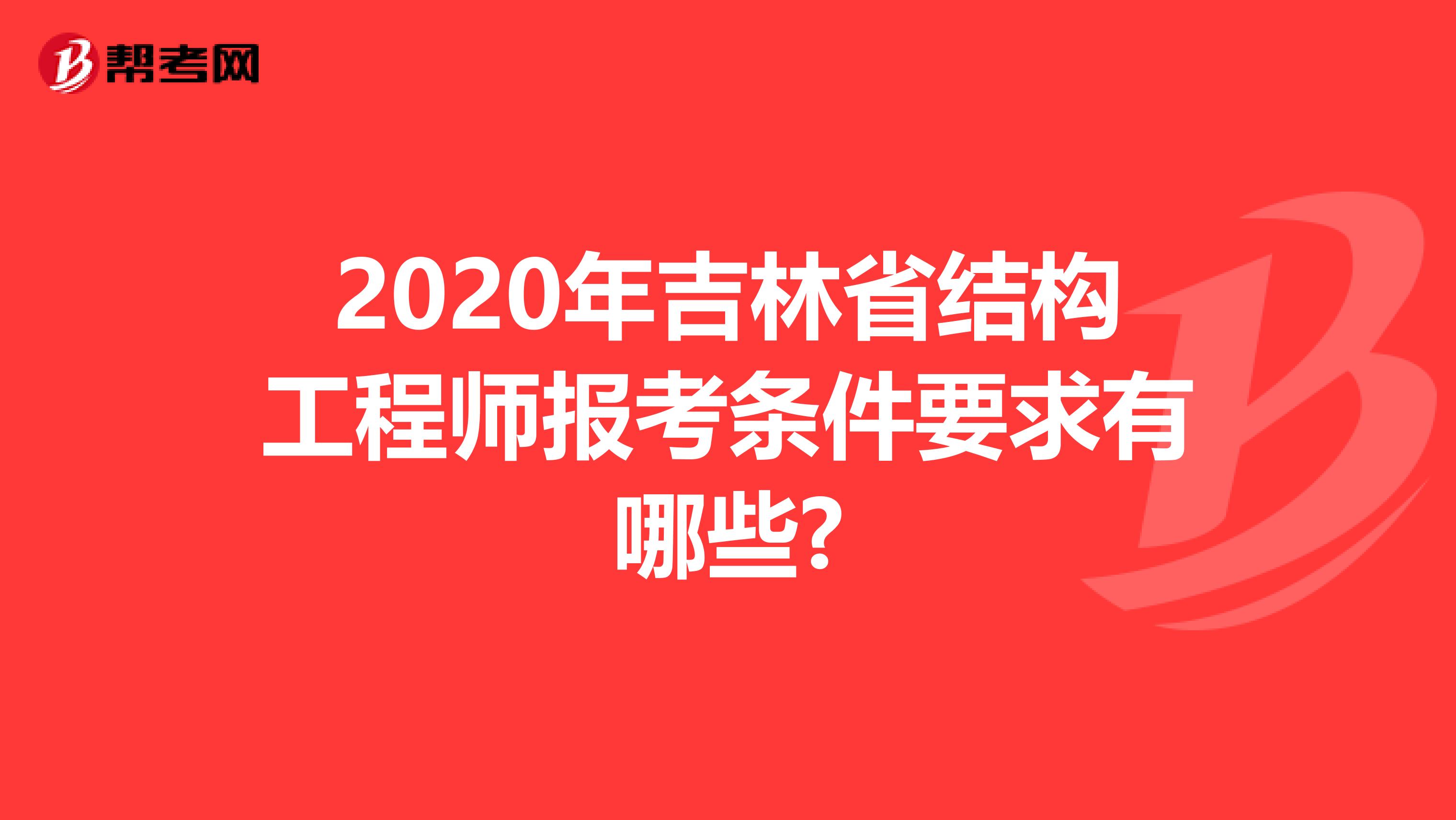 2020年吉林省结构工程师报考条件要求有哪些?