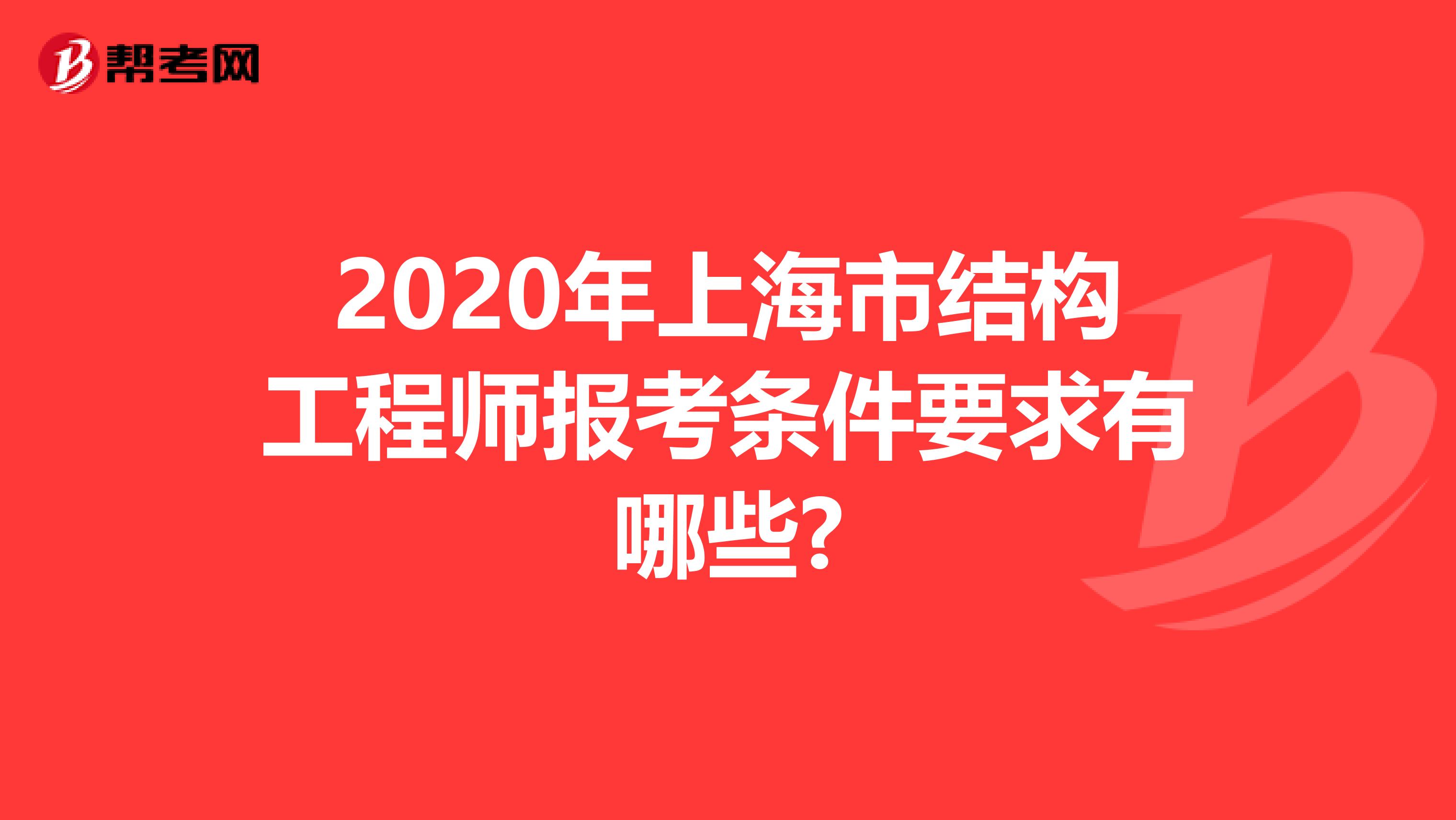 2020年上海市结构工程师报考条件要求有哪些?