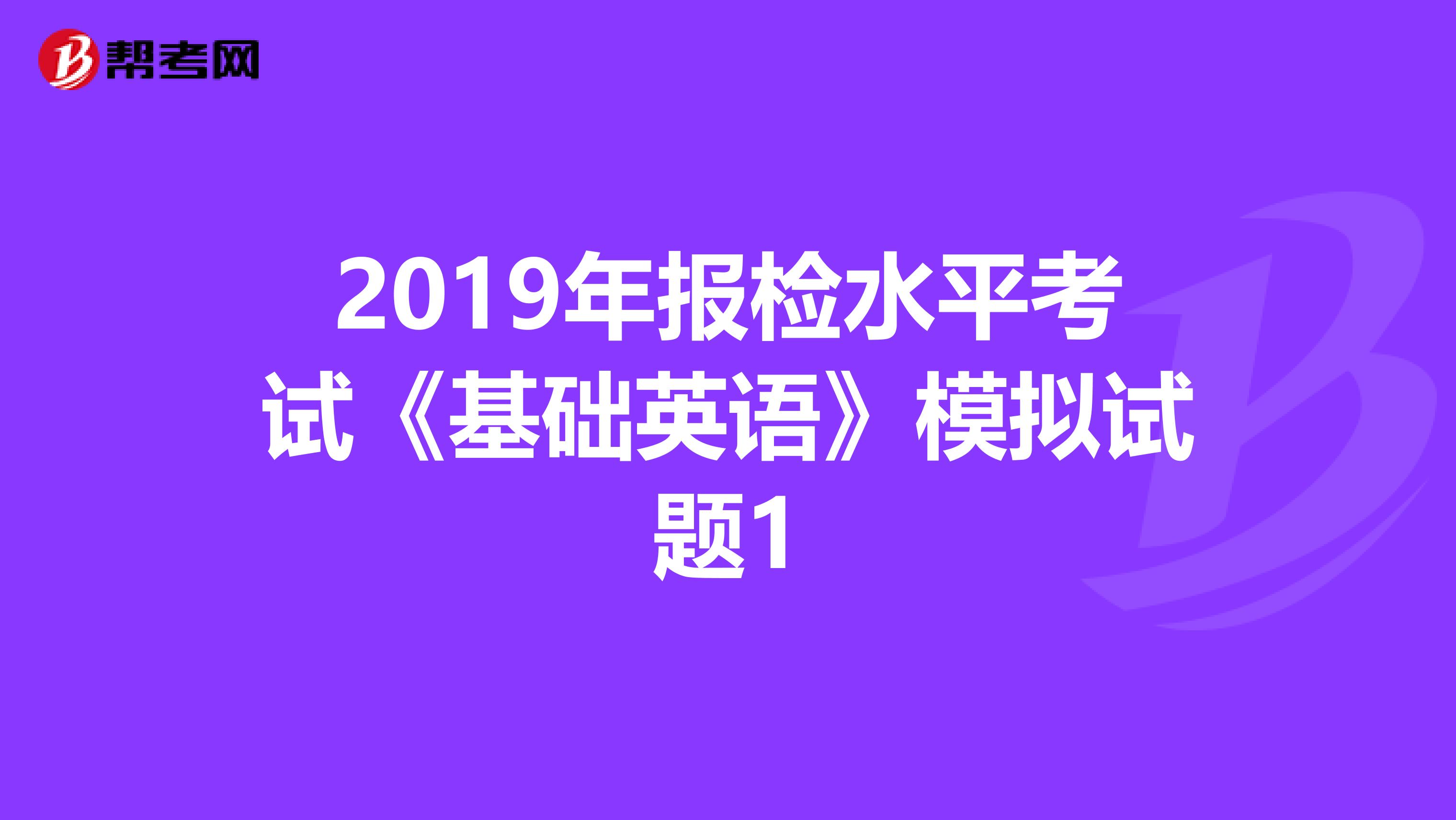 2019年报检水平考试《基础英语》模拟试题1