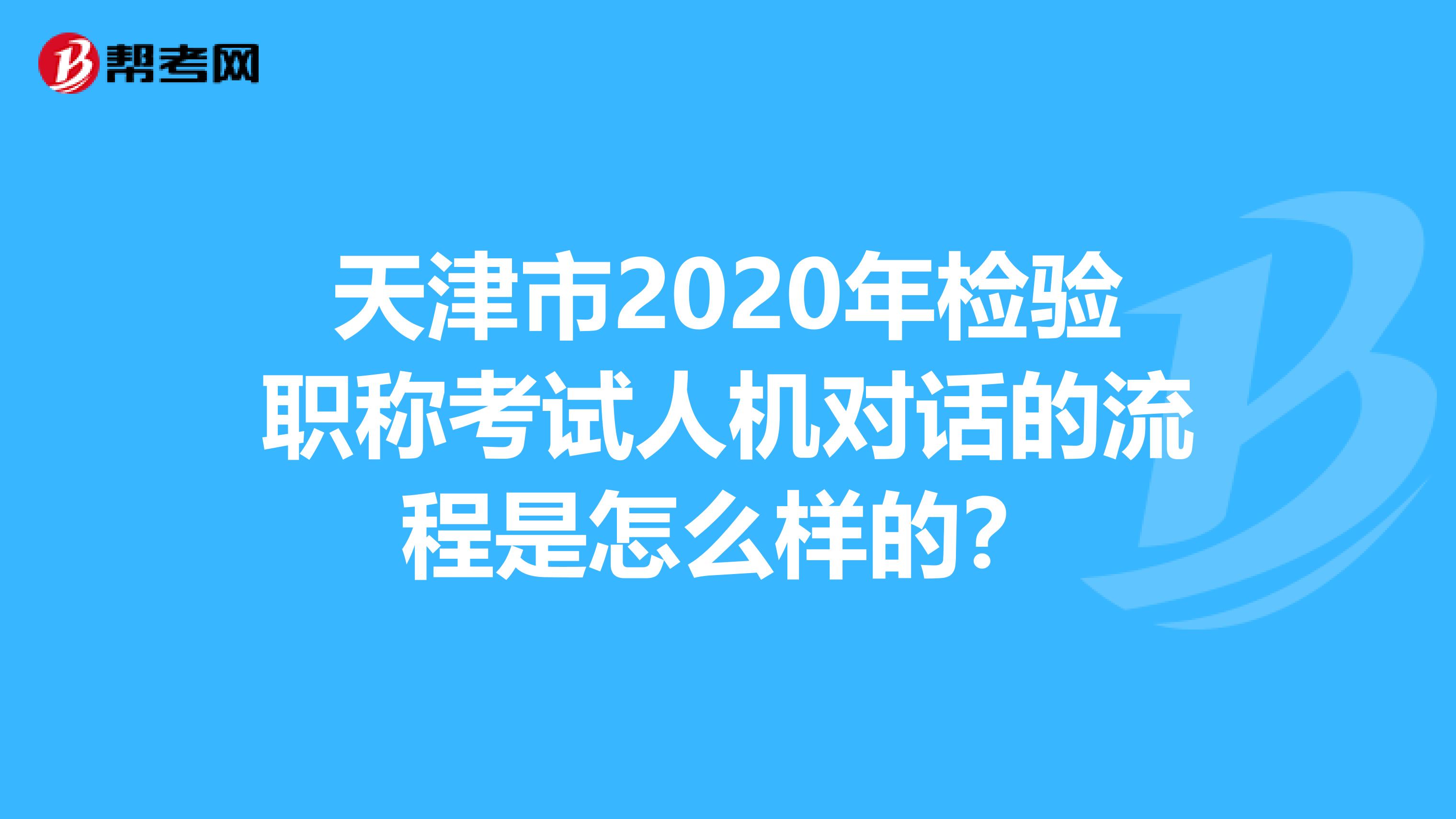 天津市2020年检验职称考试人机对话的流程是怎么样的?