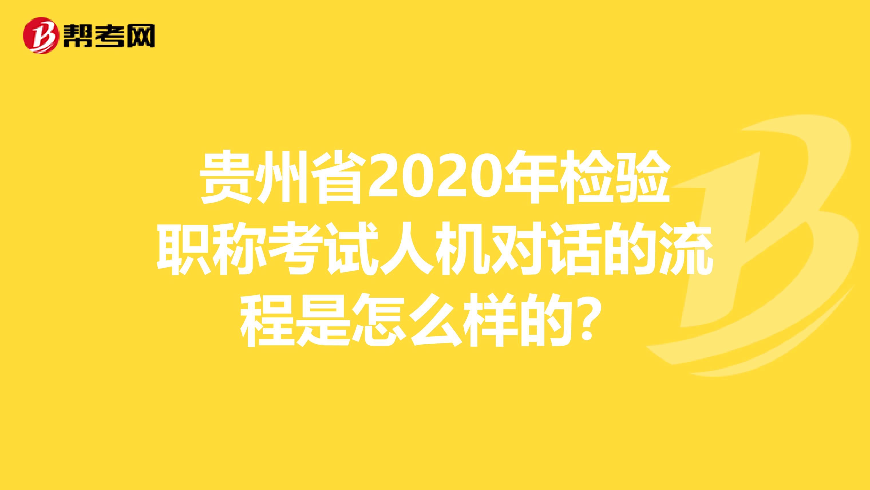 贵州省2020年检验职称考试人机对话的流程是怎么样的？