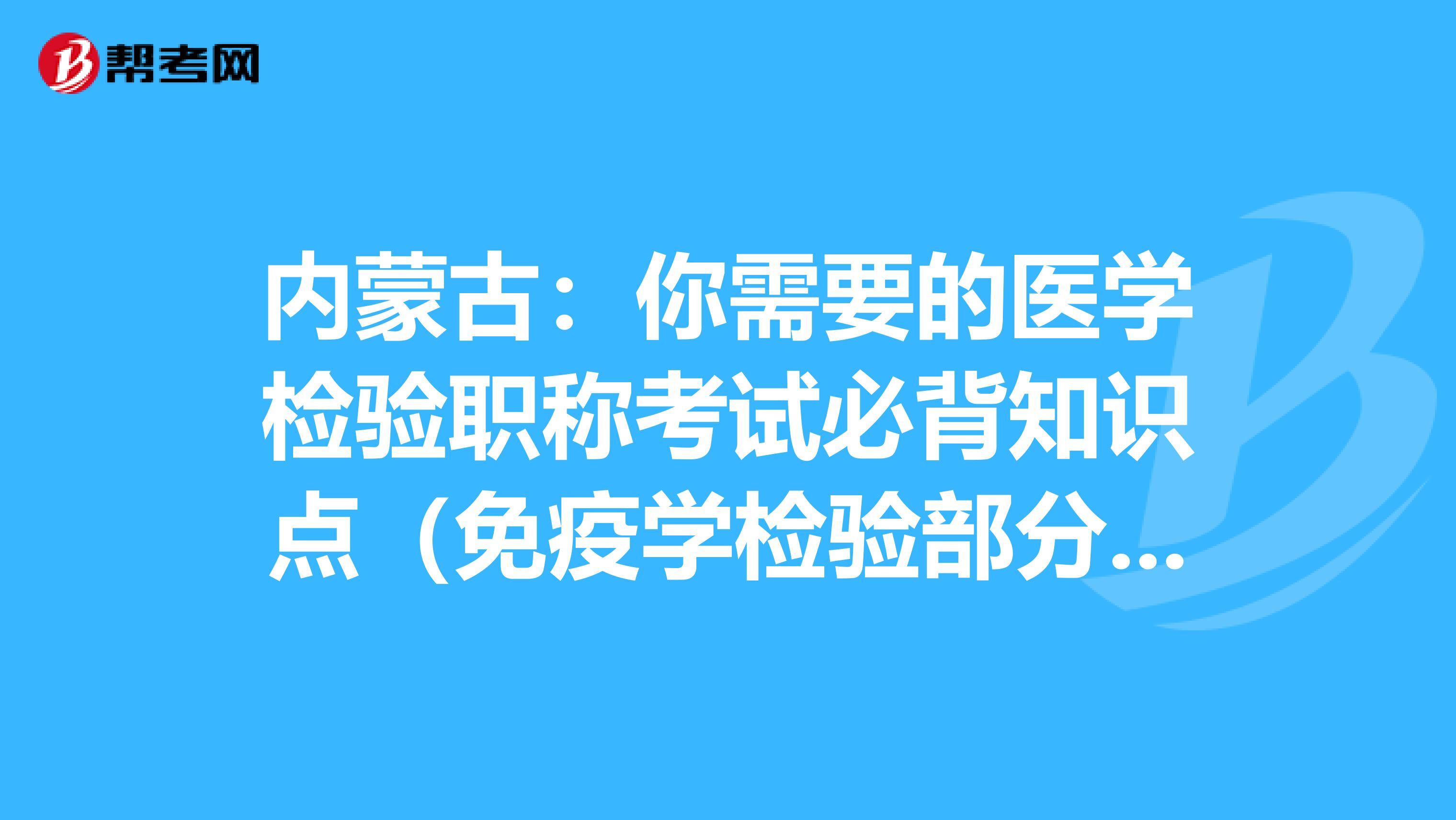 内蒙古：你需要的医学检验职称考试必背知识点（免疫学检验部分下）