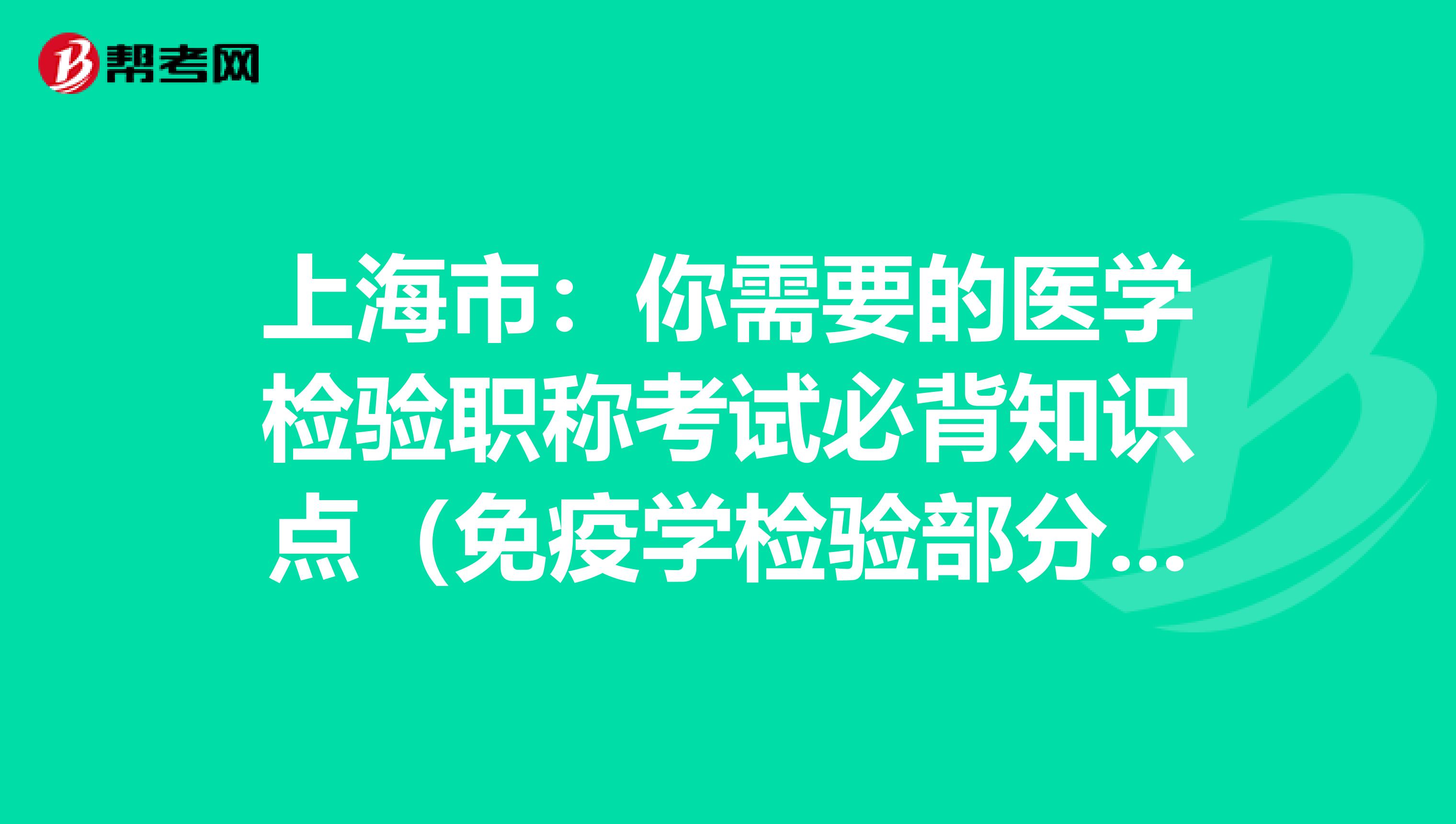 上海市：你需要的医学检验职称考试必背知识点（免疫学检验部分下）