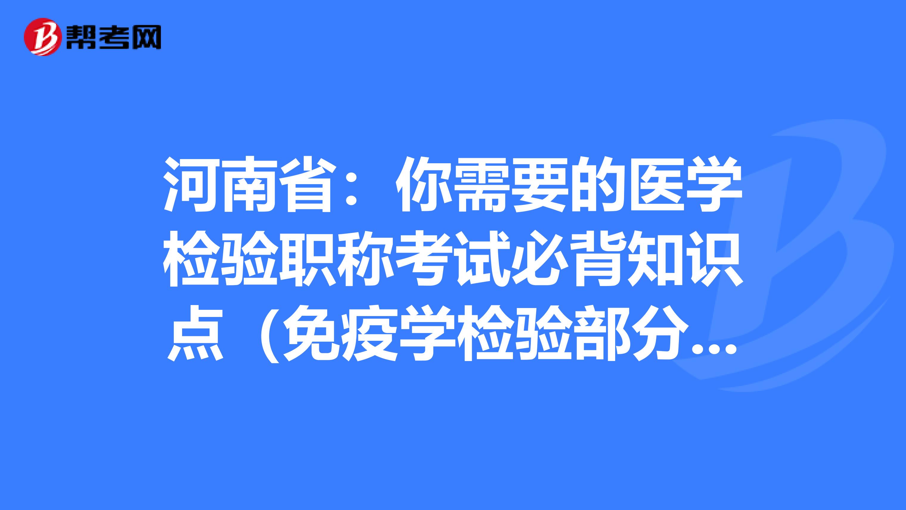 河南省：你需要的医学检验职称考试必背知识点（免疫学检验部分下）