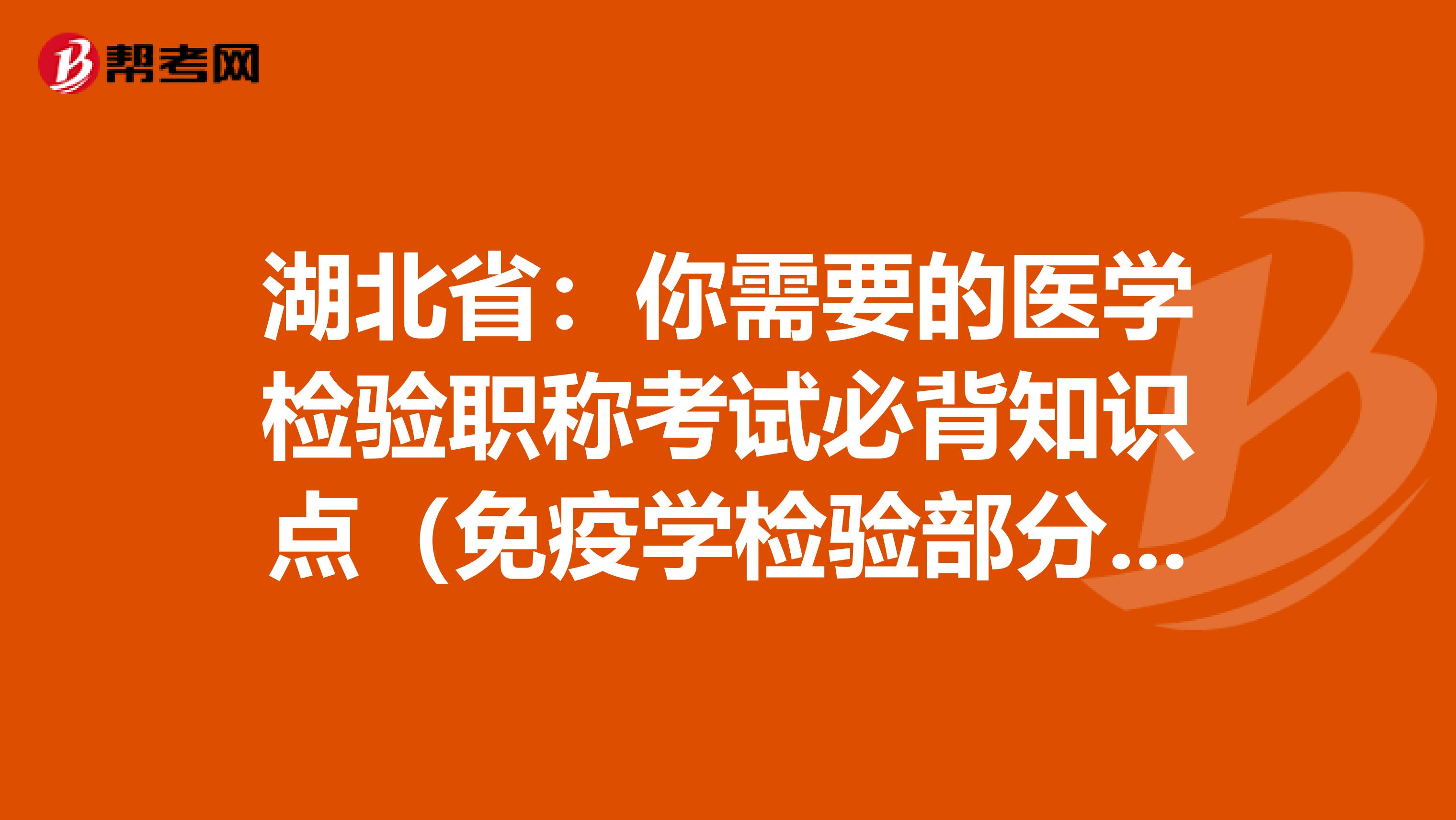 湖北省：你需要的医学检验职称考试必背知识点（免疫学检验部分下）