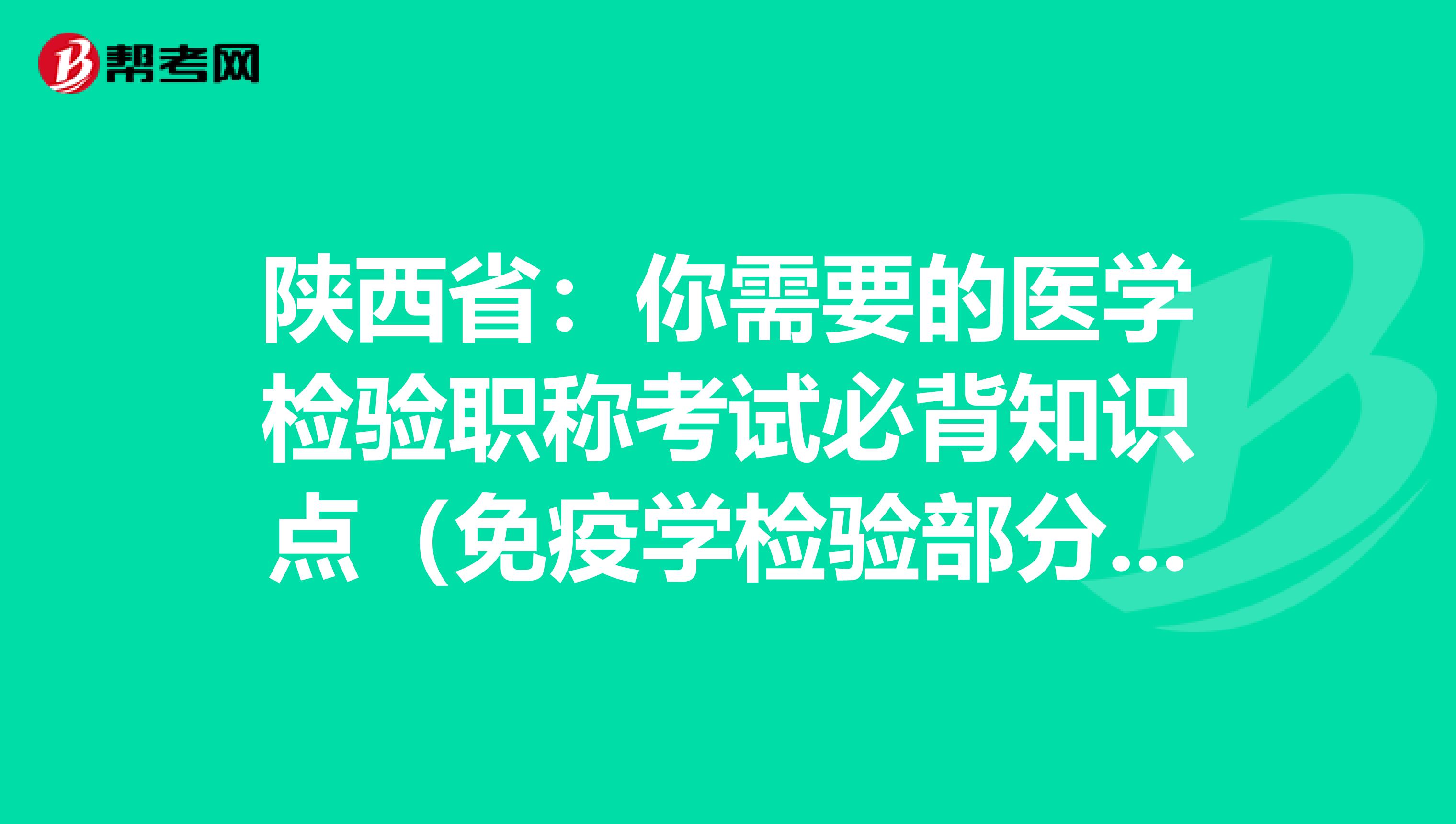 陕西省：你需要的医学检验职称考试必背知识点（免疫学检验部分下）