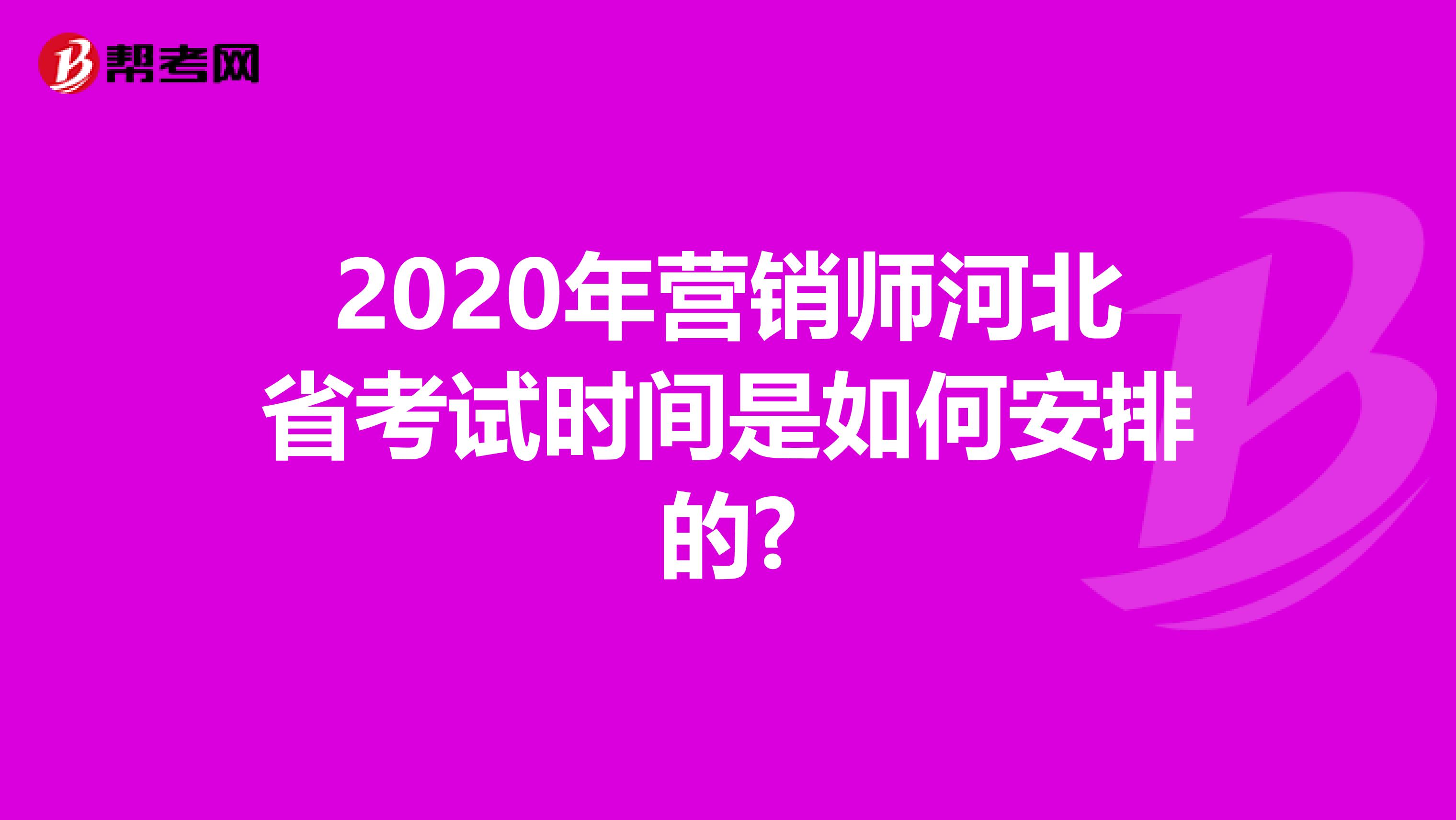 2020年营销师河北省考试时间是如何安排的?