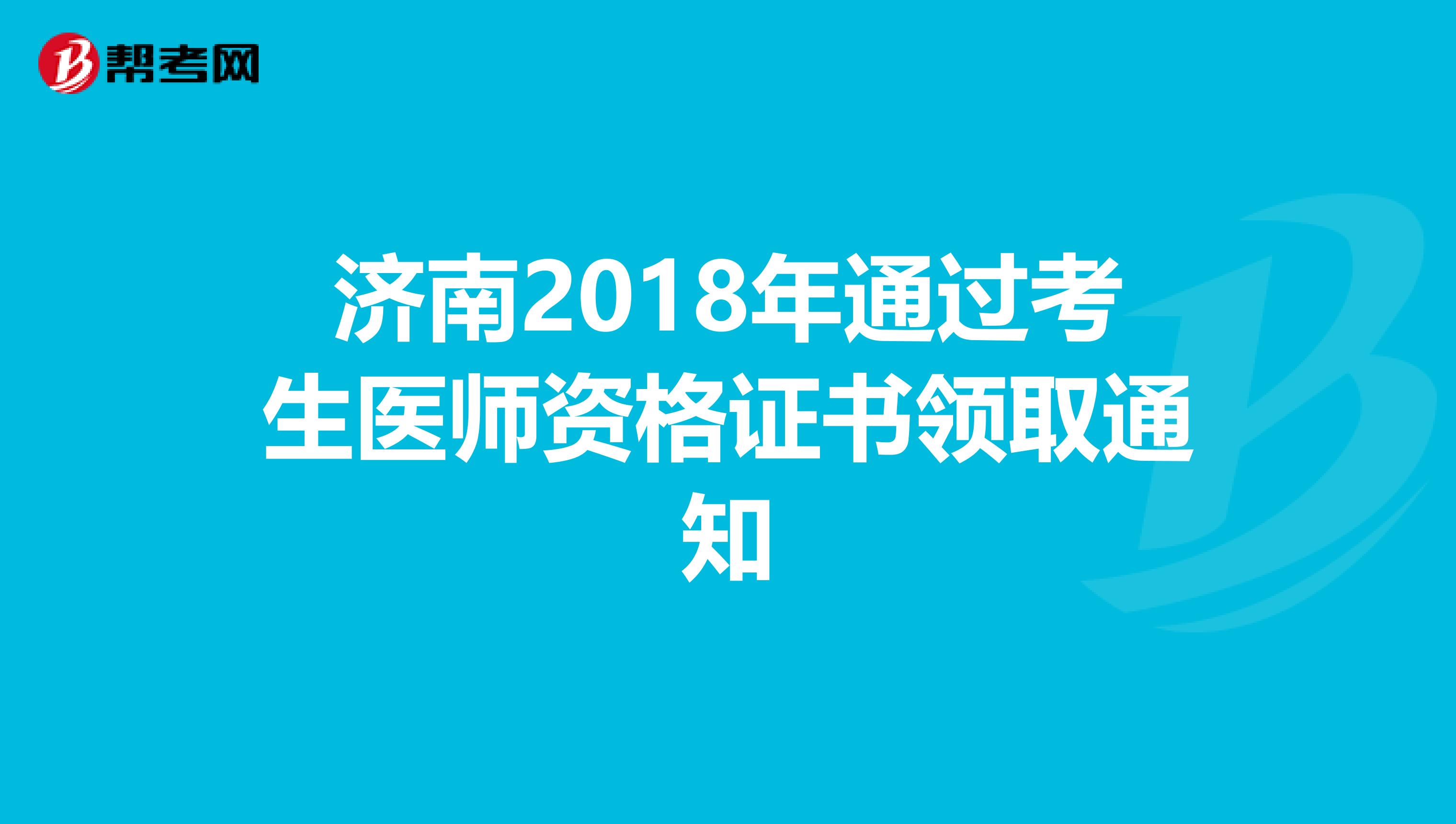 济南2018年通过考生医师资格证书领取通知