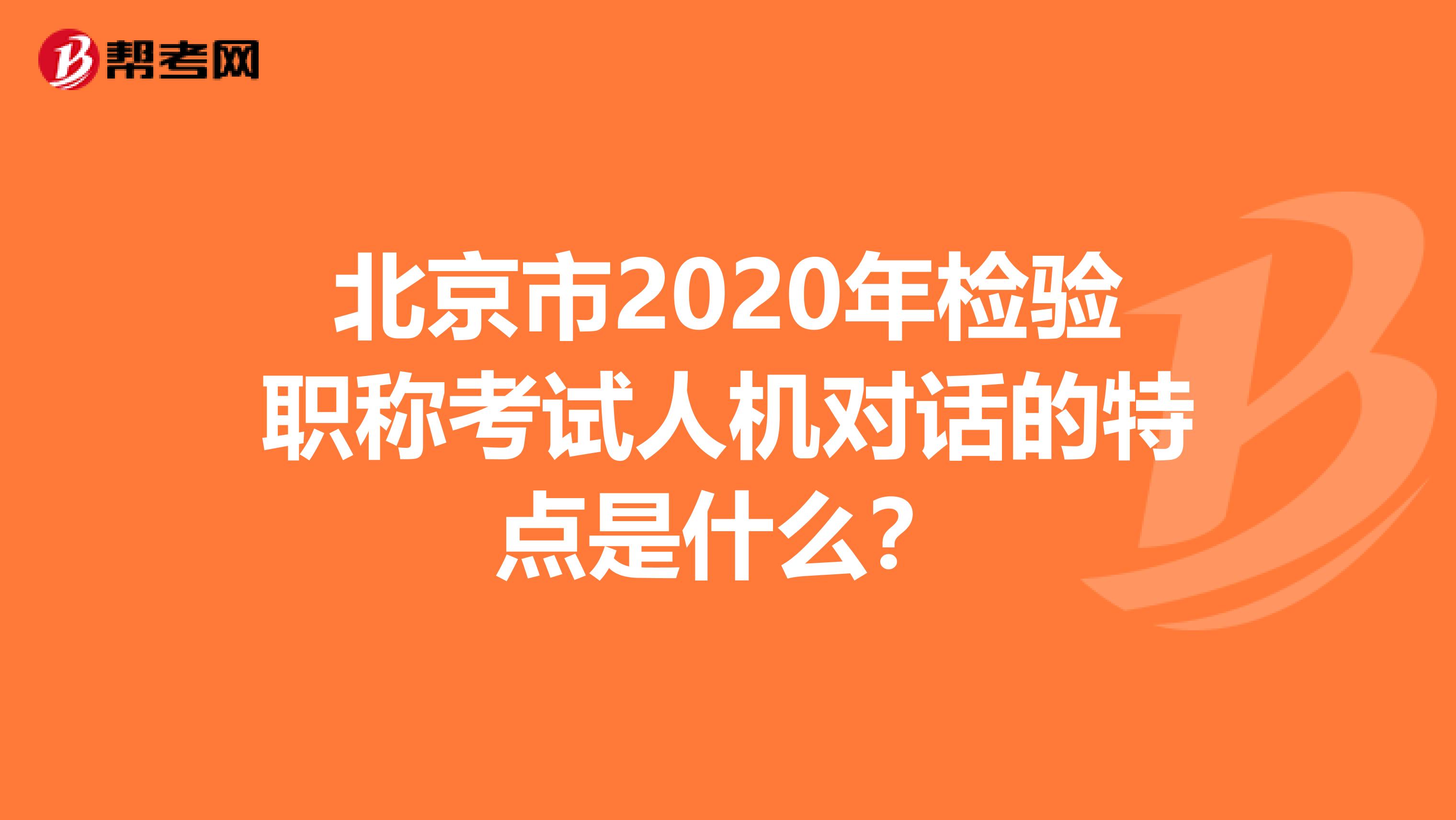 北京市2020年检验职称考试人机对话的特点是什么？