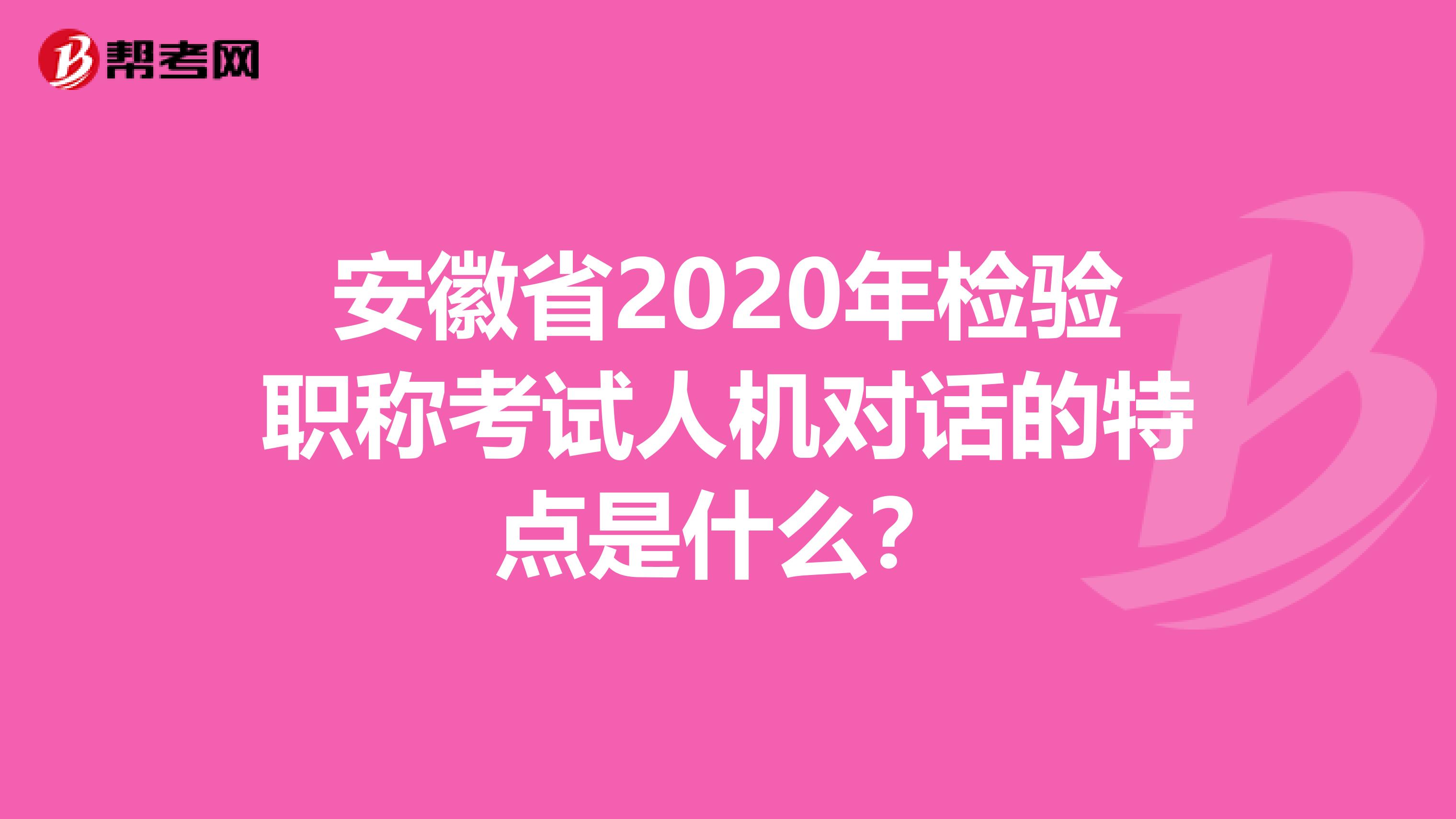 安徽省2020年检验职称考试人机对话的特点是什么？