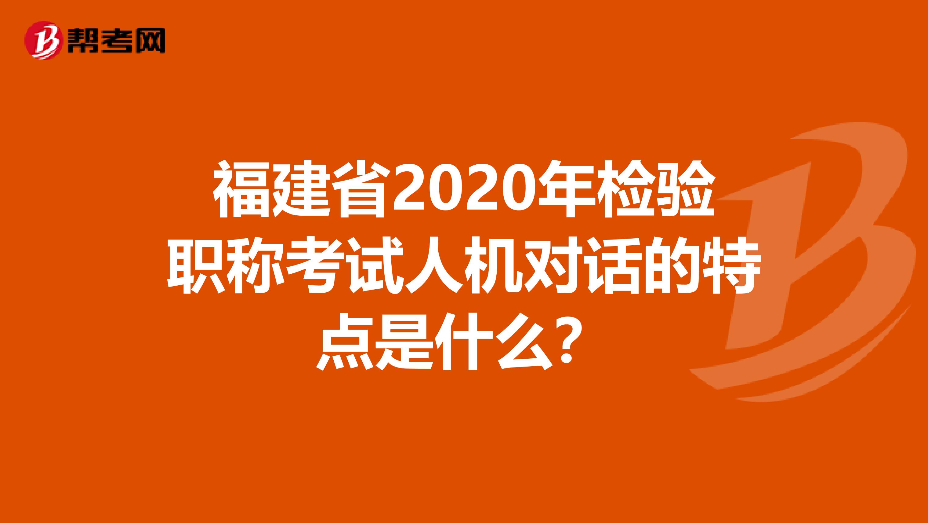福建省2020年检验职称考试人机对话的特点是什么？
