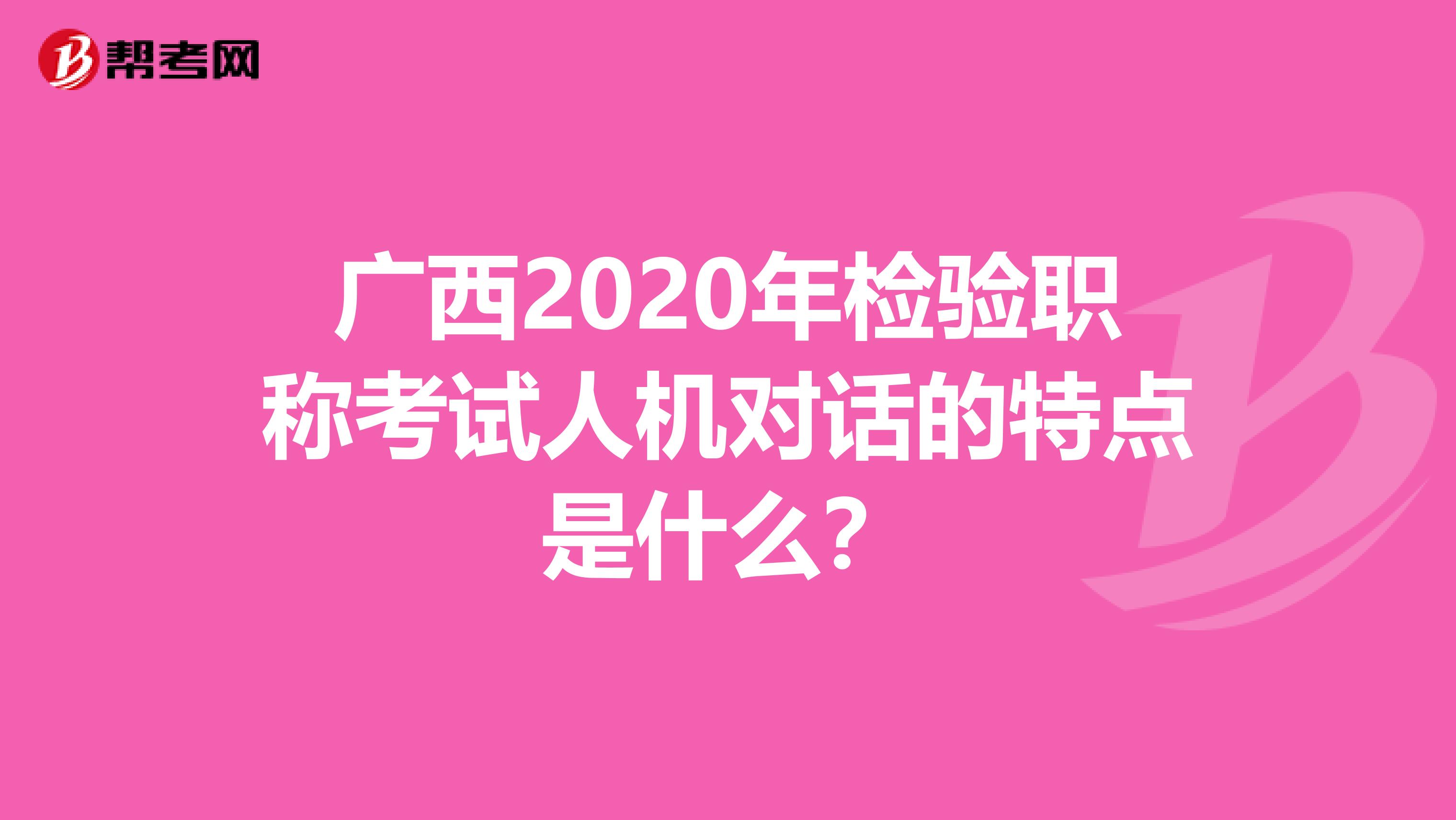 广西2020年检验职称考试人机对话的特点是什么？