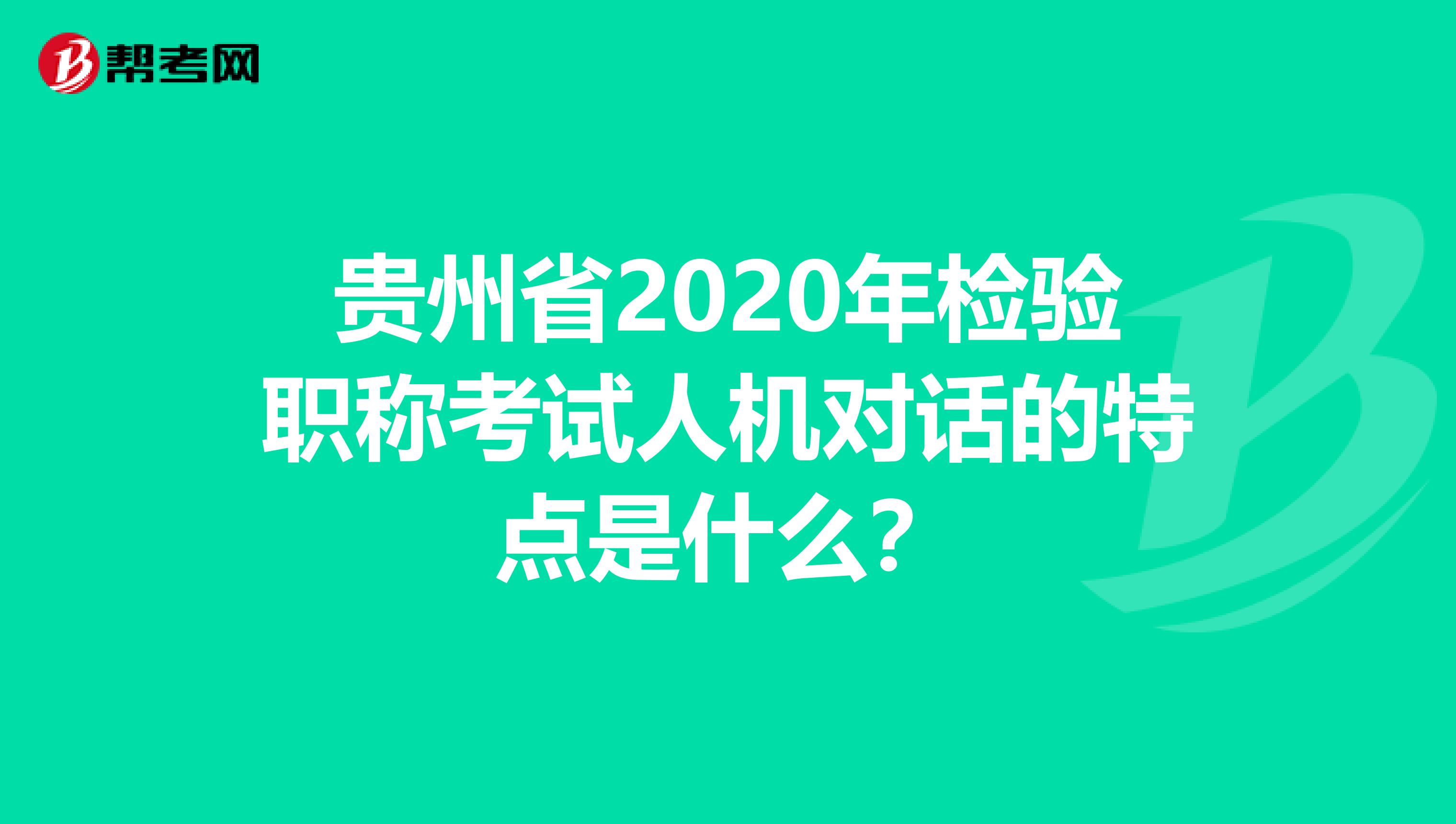 贵州省2020年检验职称考试人机对话的特点是什么？