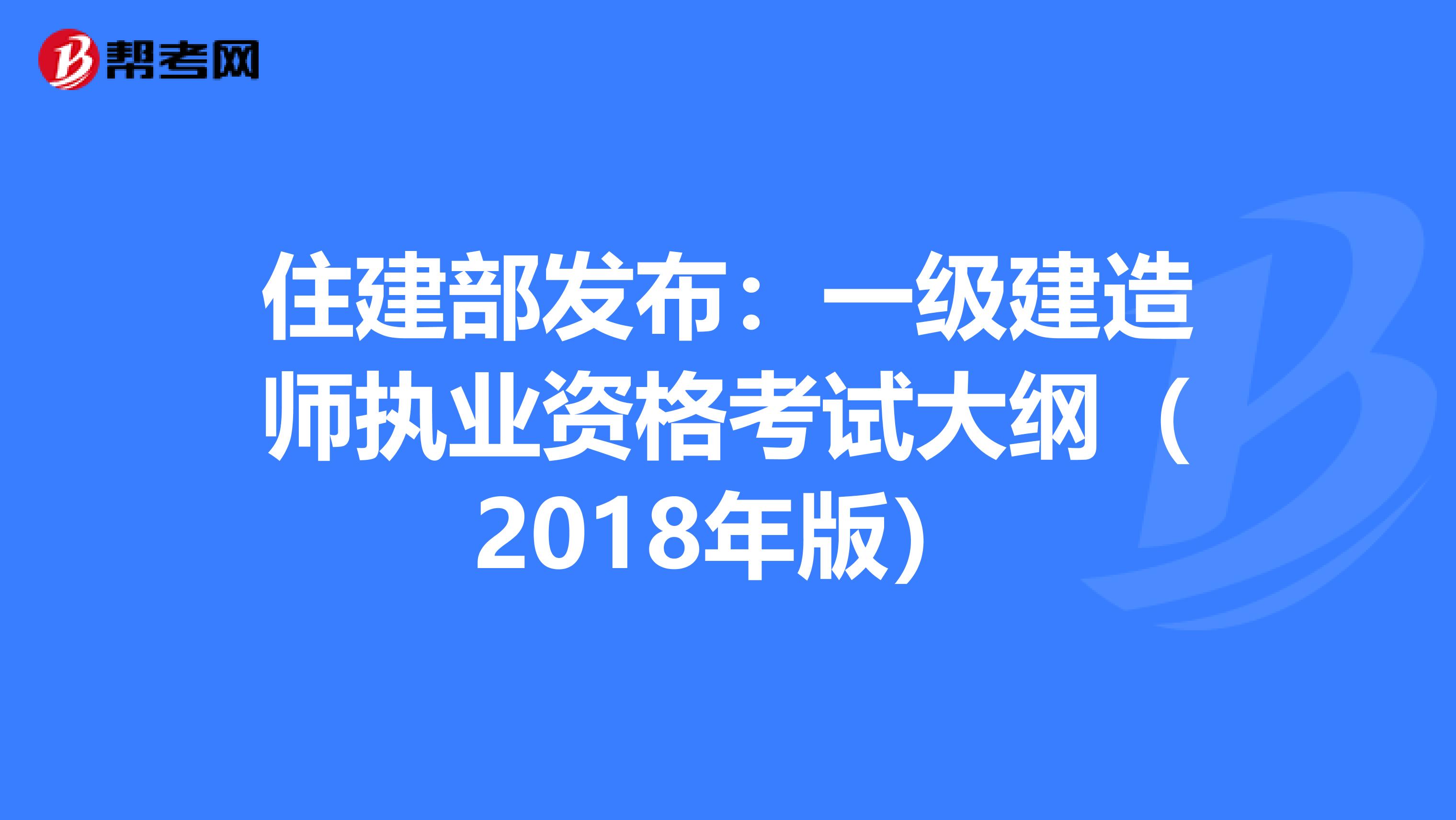 住建部发布：一级建造师执业资格考试大纲（2018年版）