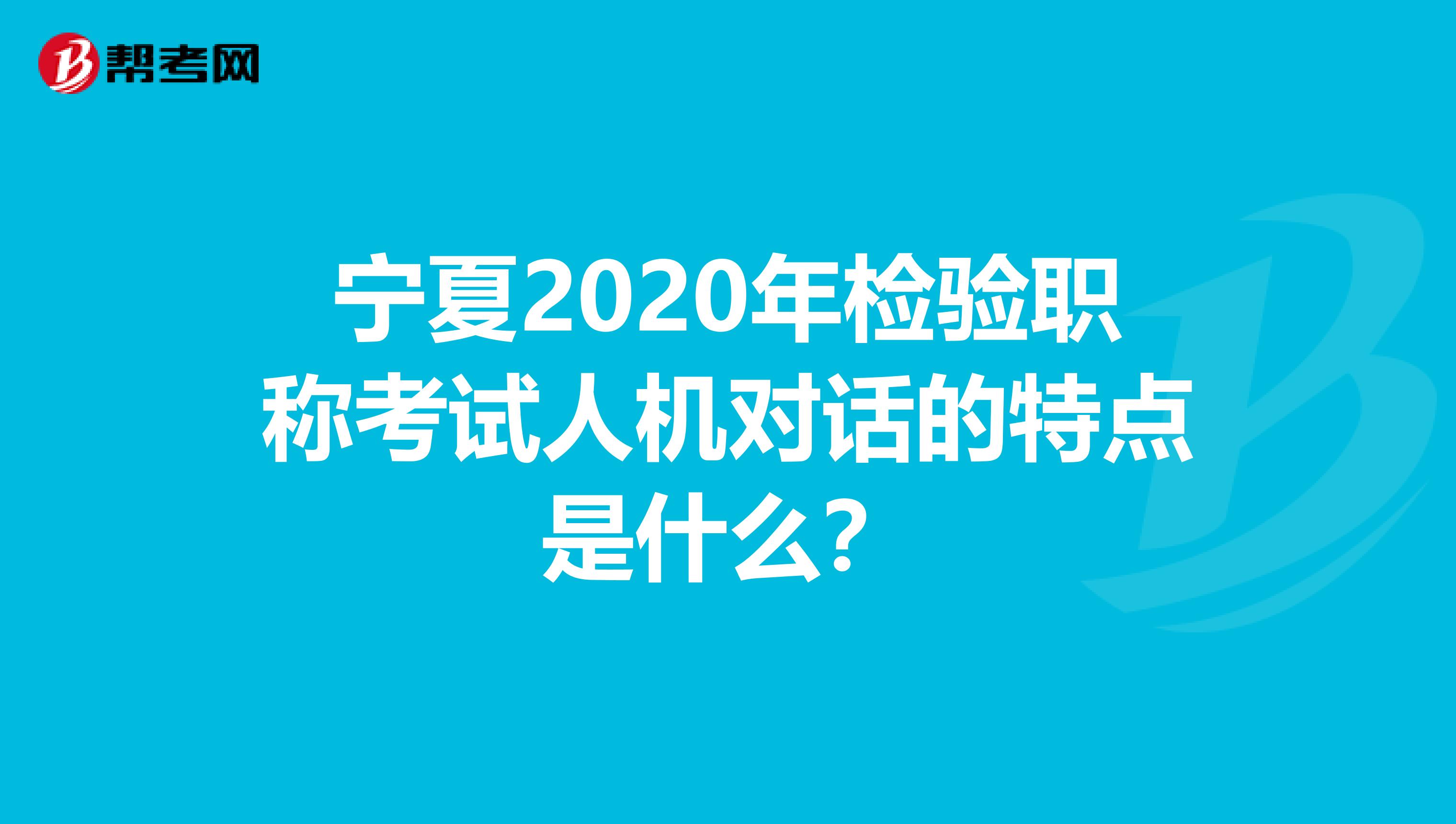 宁夏2020年检验职称考试人机对话的特点是什么？