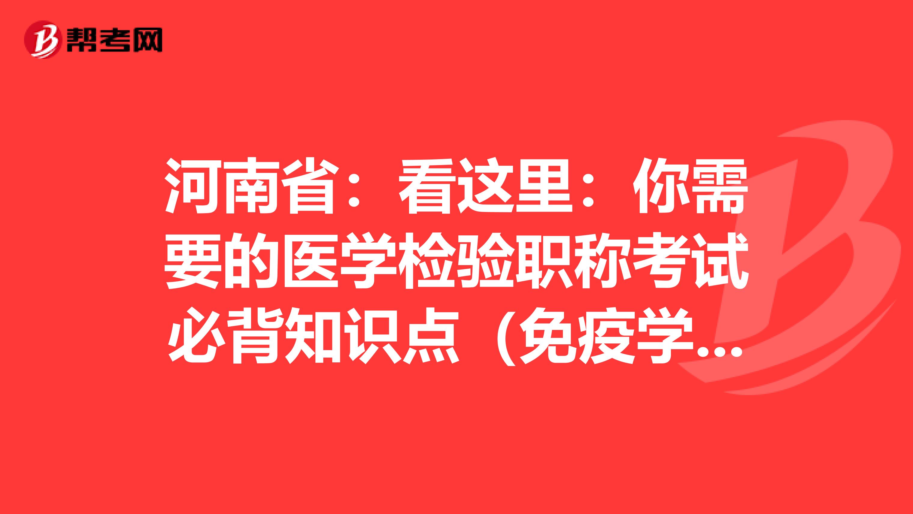 河南省：看这里：你需要的医学检验职称考试必背知识点（免疫学检验部分上）