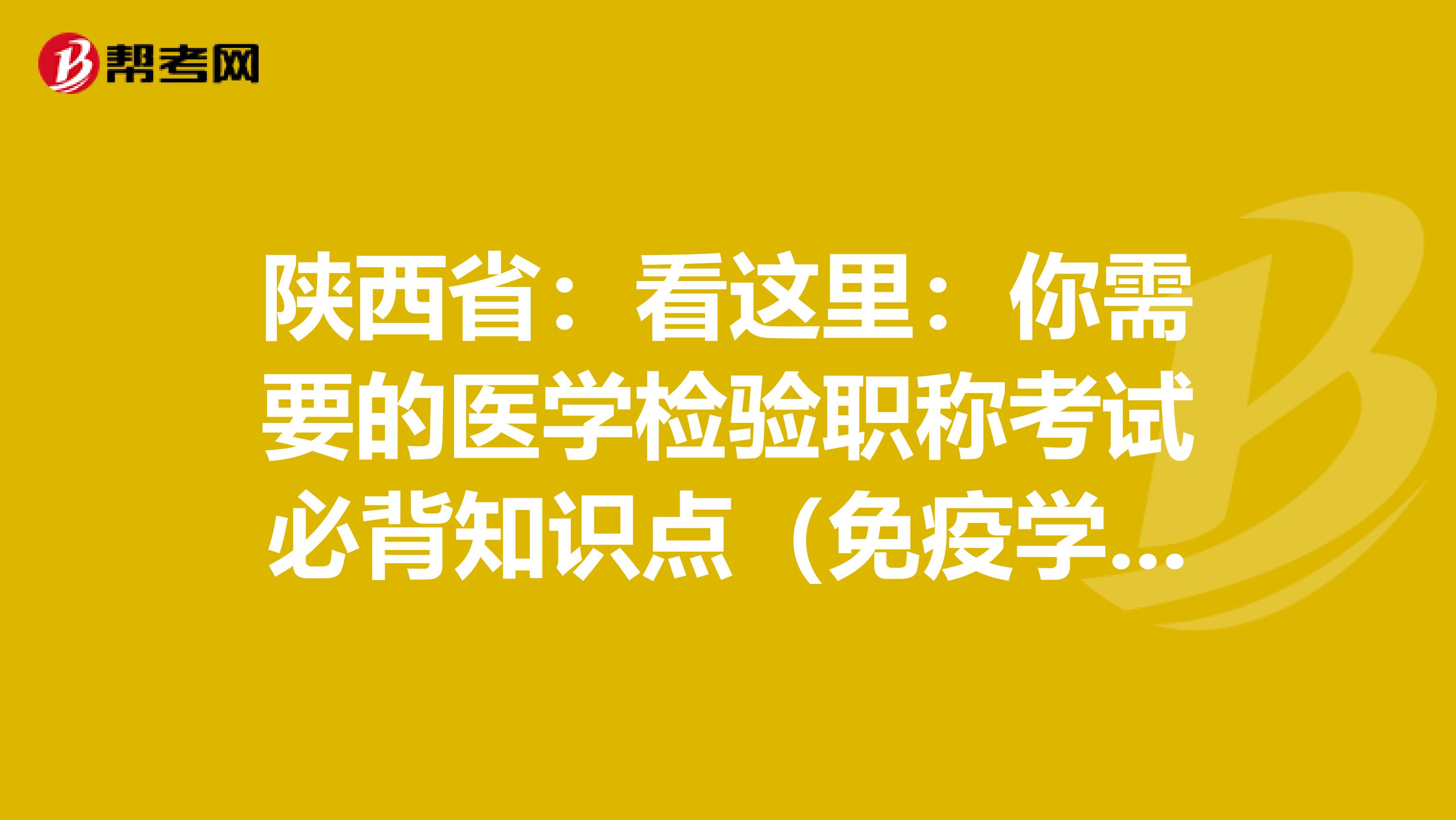 陕西省：看这里：你需要的医学检验职称考试必背知识点（免疫学检验部分上）