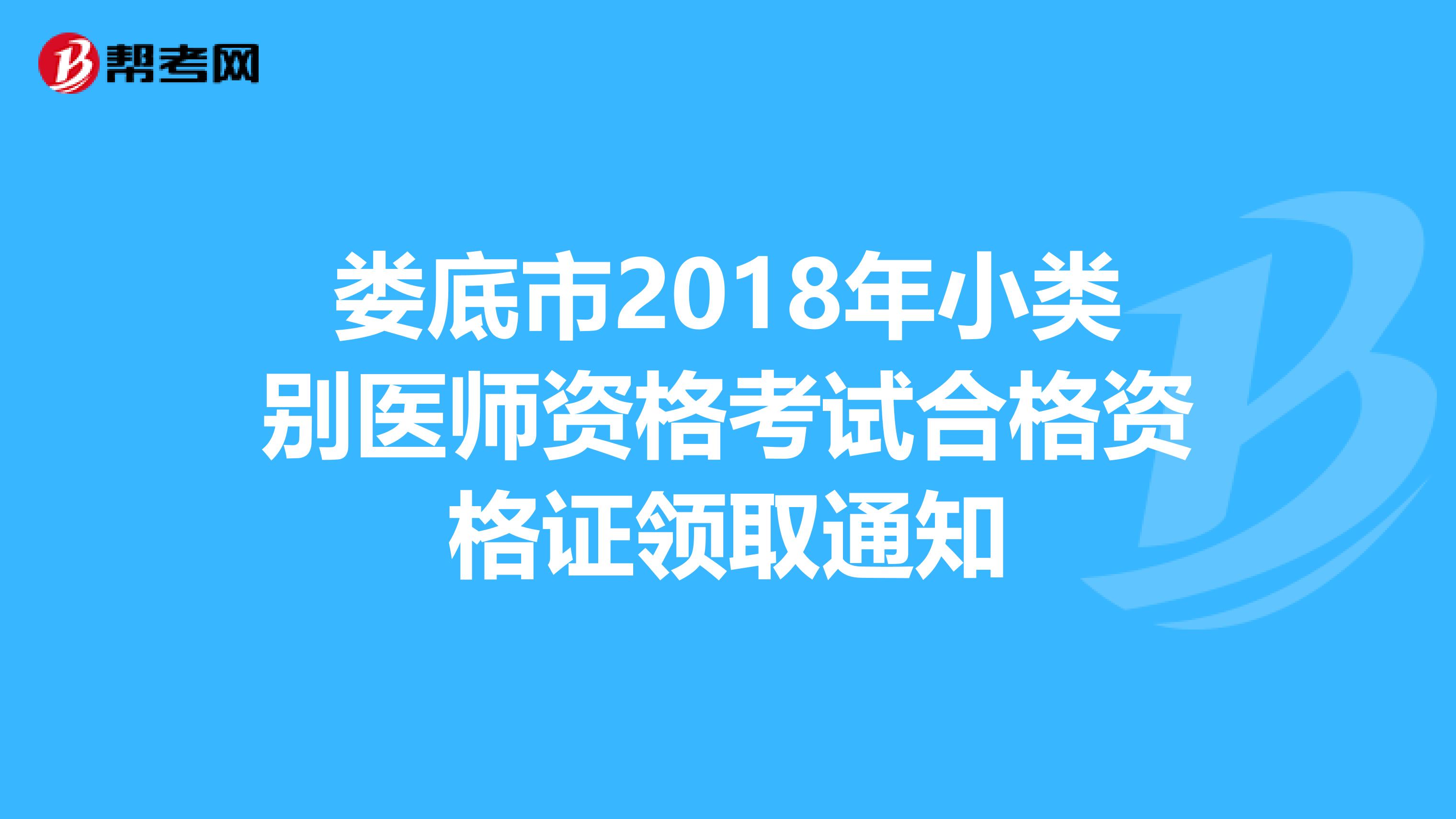 娄底市2018年小类别医师资格考试合格资格证领取通知