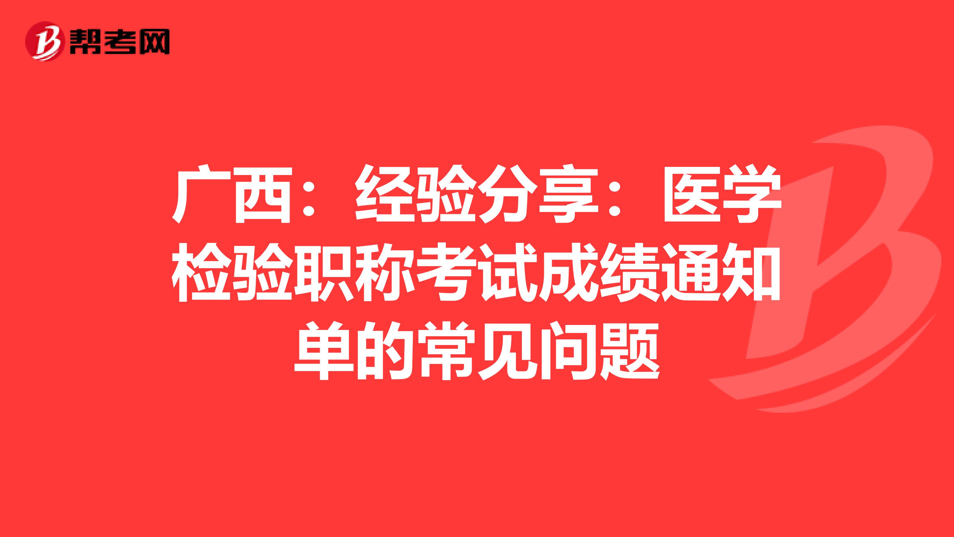 广西：经验分享：医学检验职称考试成绩通知单的常见问题