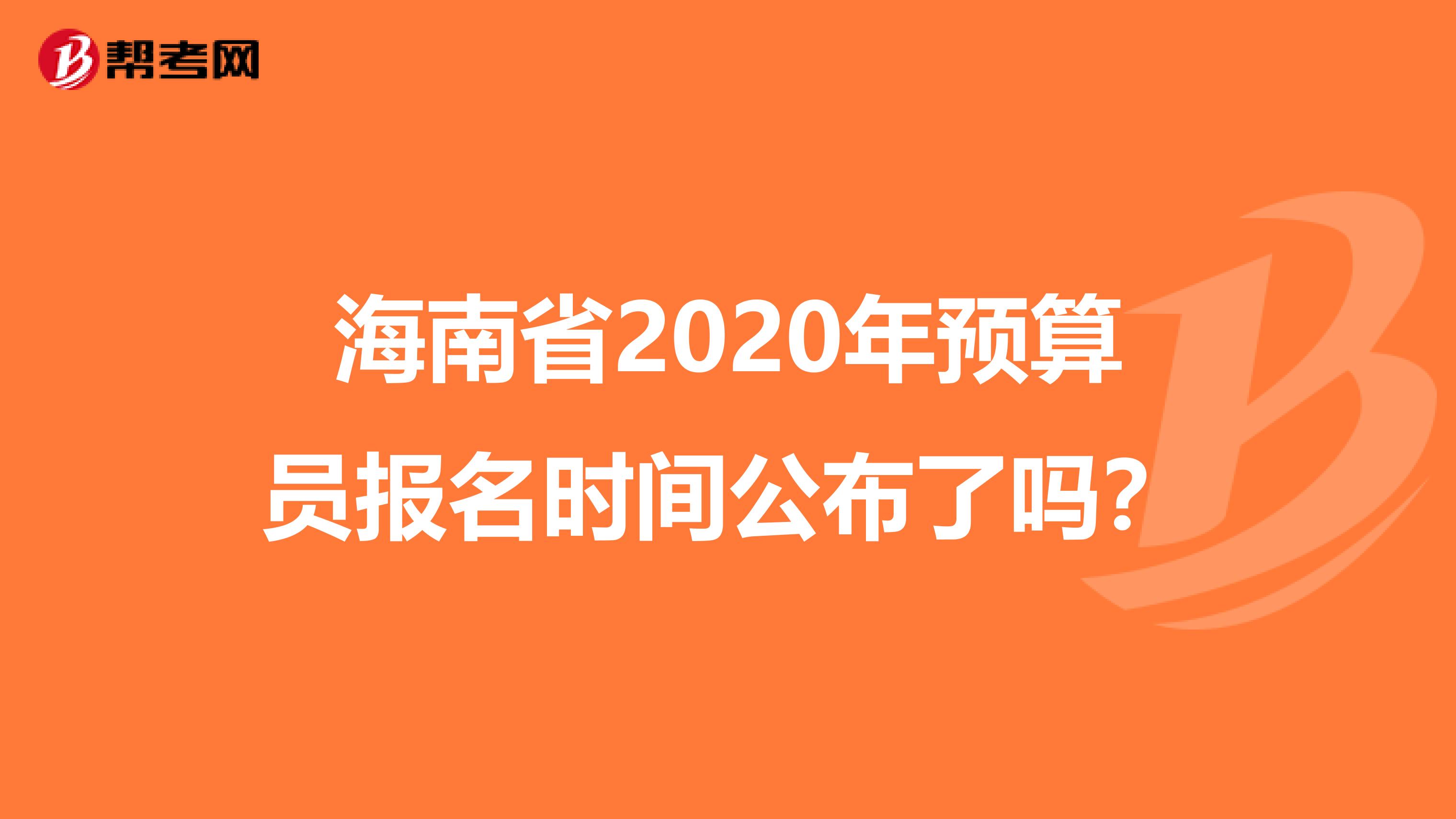 海南省2020年预算员报名时间公布了吗？