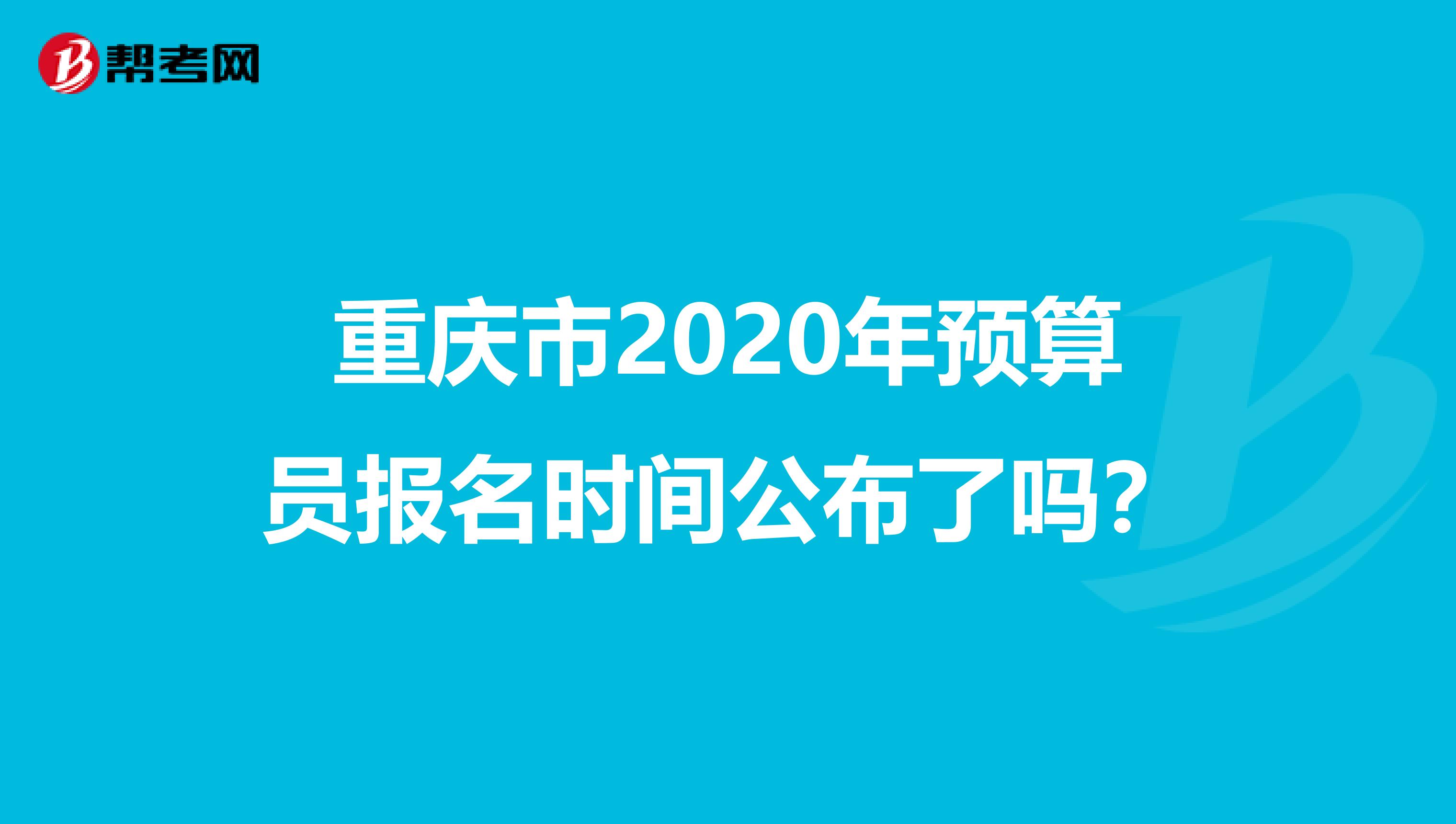重慶市2020年預算員報名時間公布了嗎？