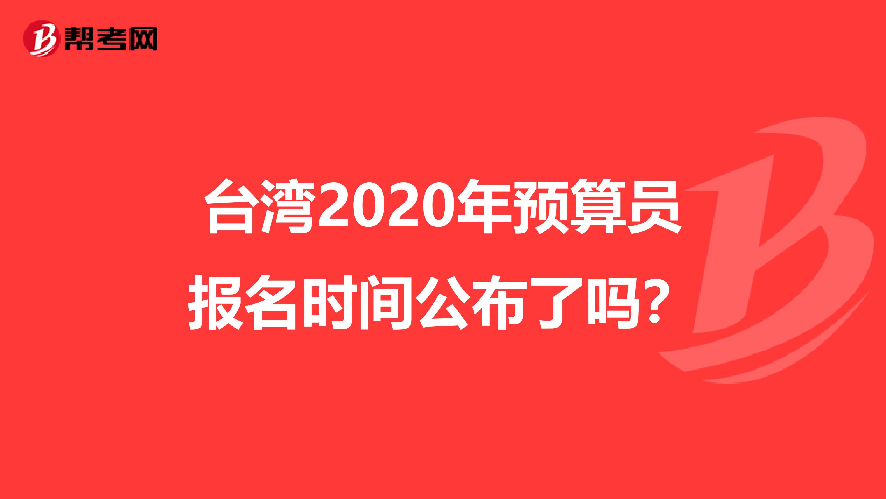 台湾2020年预算员报名时间公布了吗？