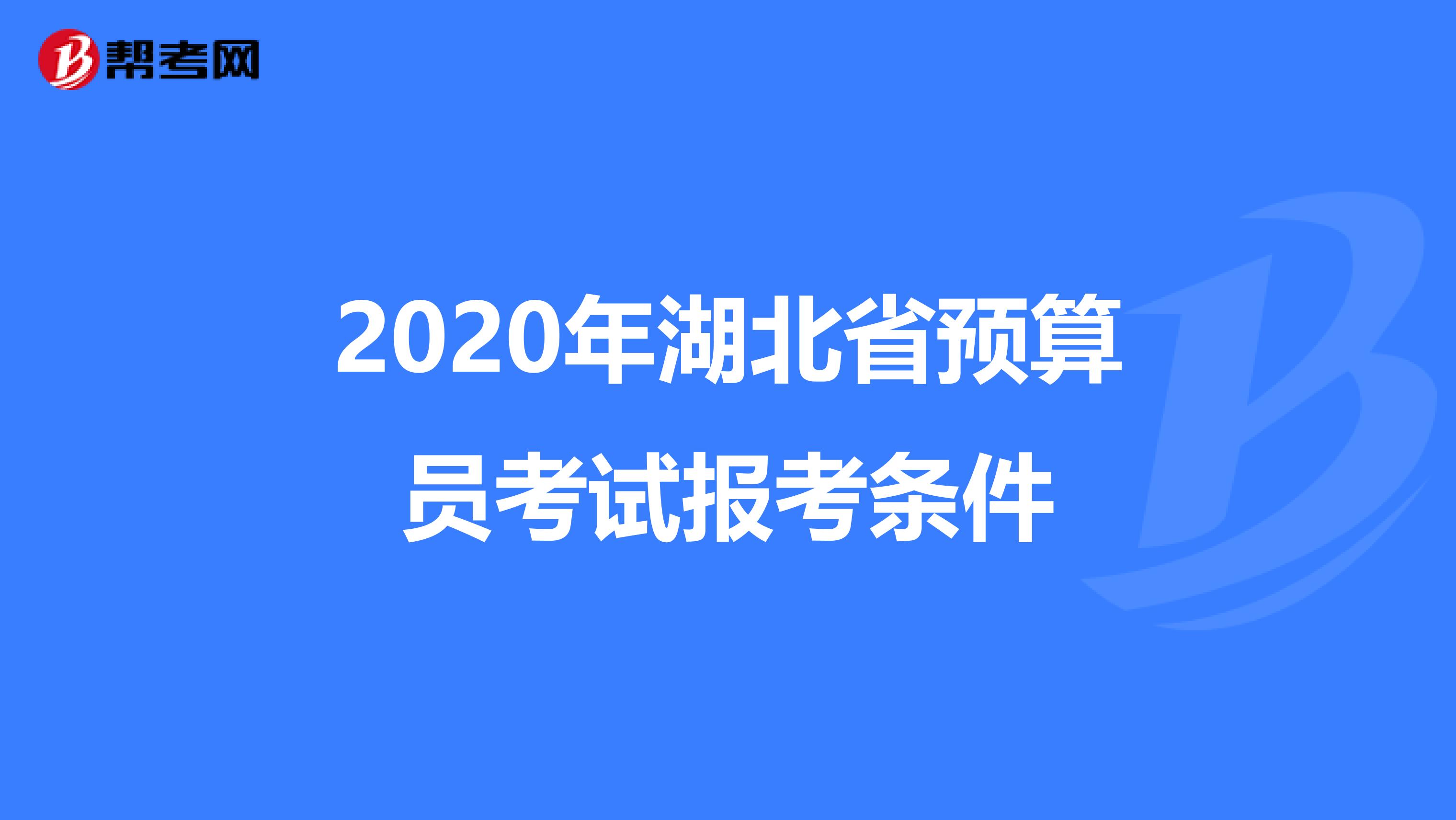 2020年湖北省预算员考试报考条件