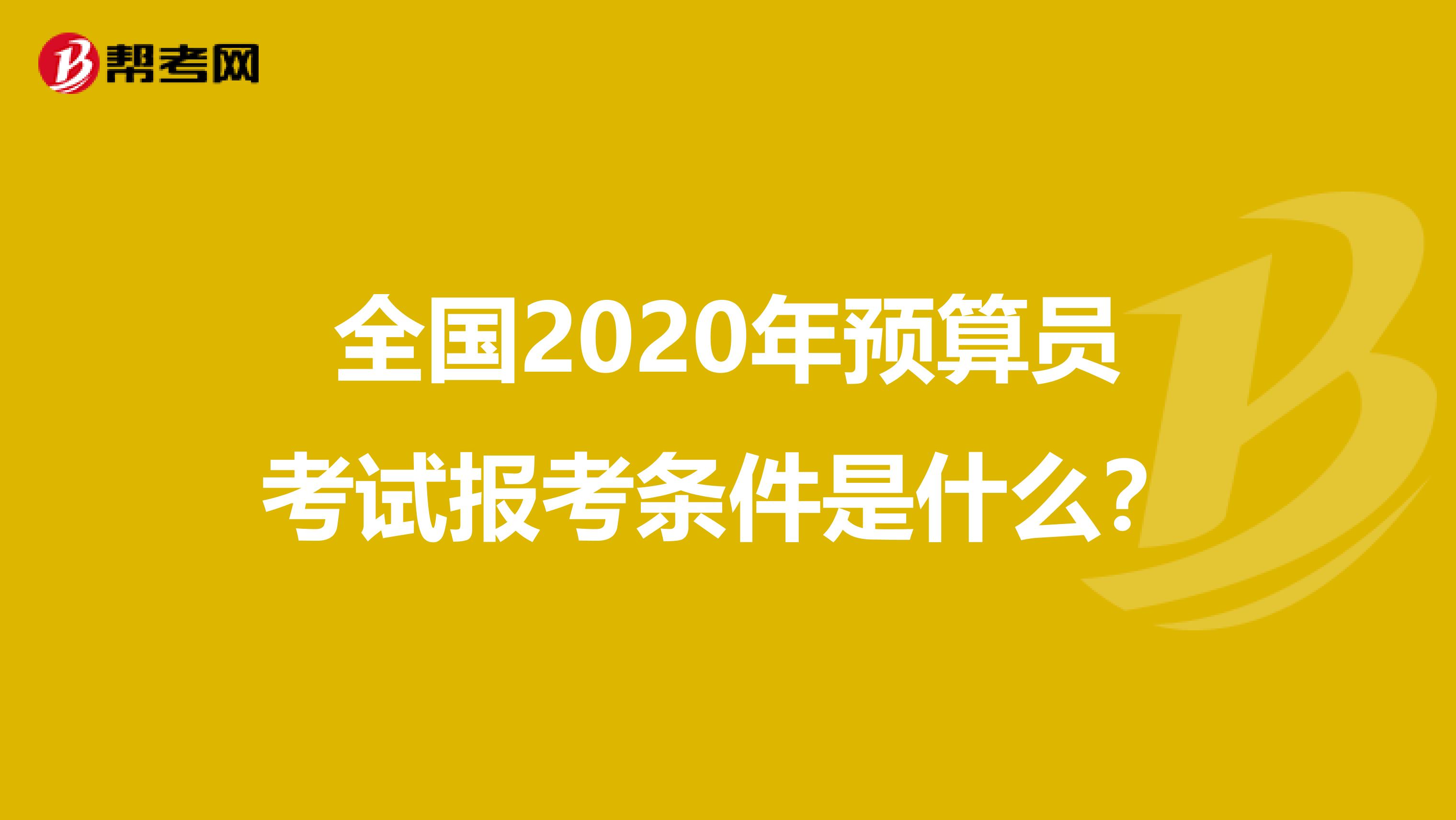 全国2020年预算员考试报考条件是什么？