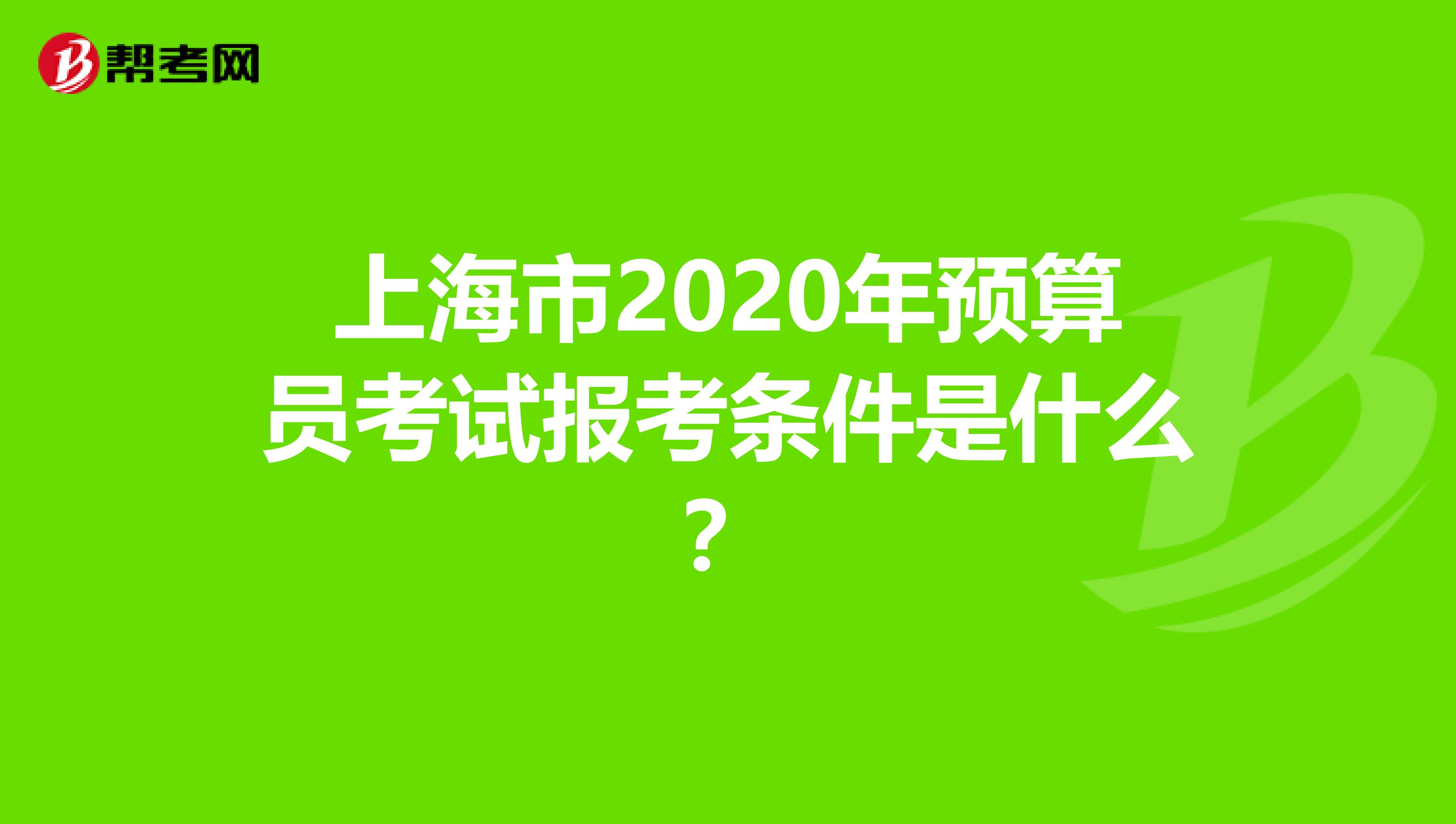 上海市2020年預算員考試報考條件是什么？
