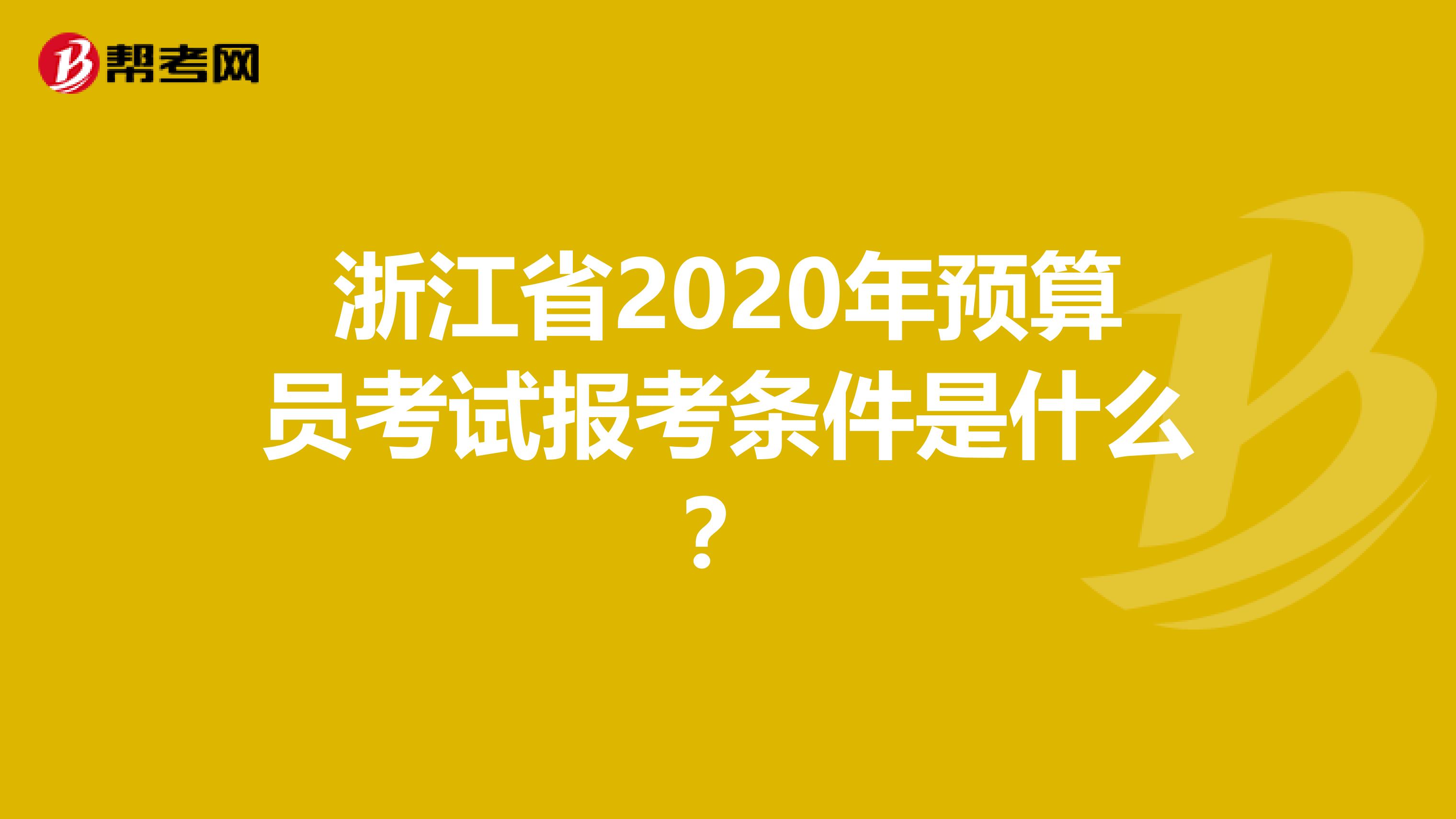 浙江省2020年预算员考试报考条件是什么？