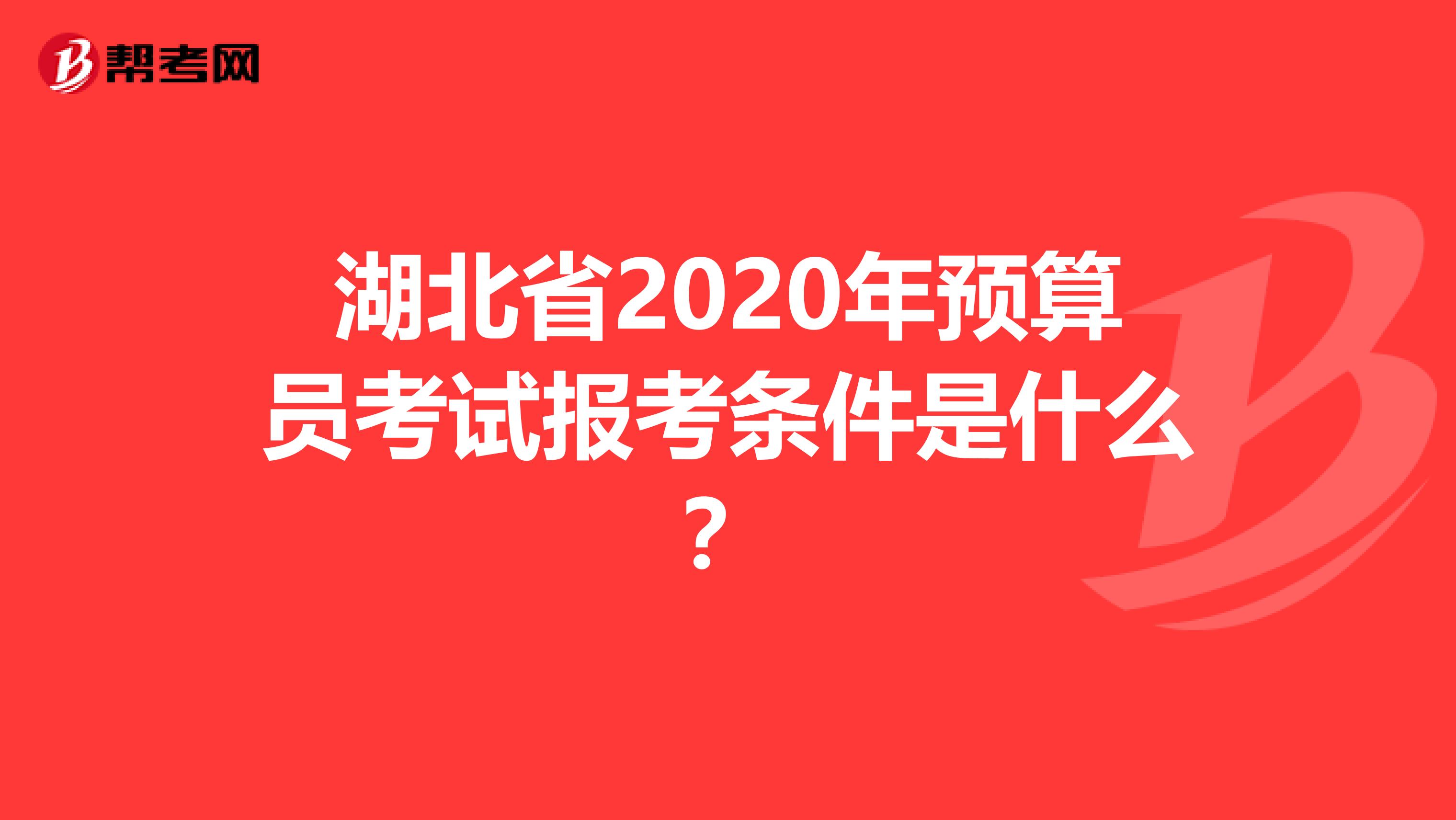 湖北省2020年预算员考试报考条件是什么？