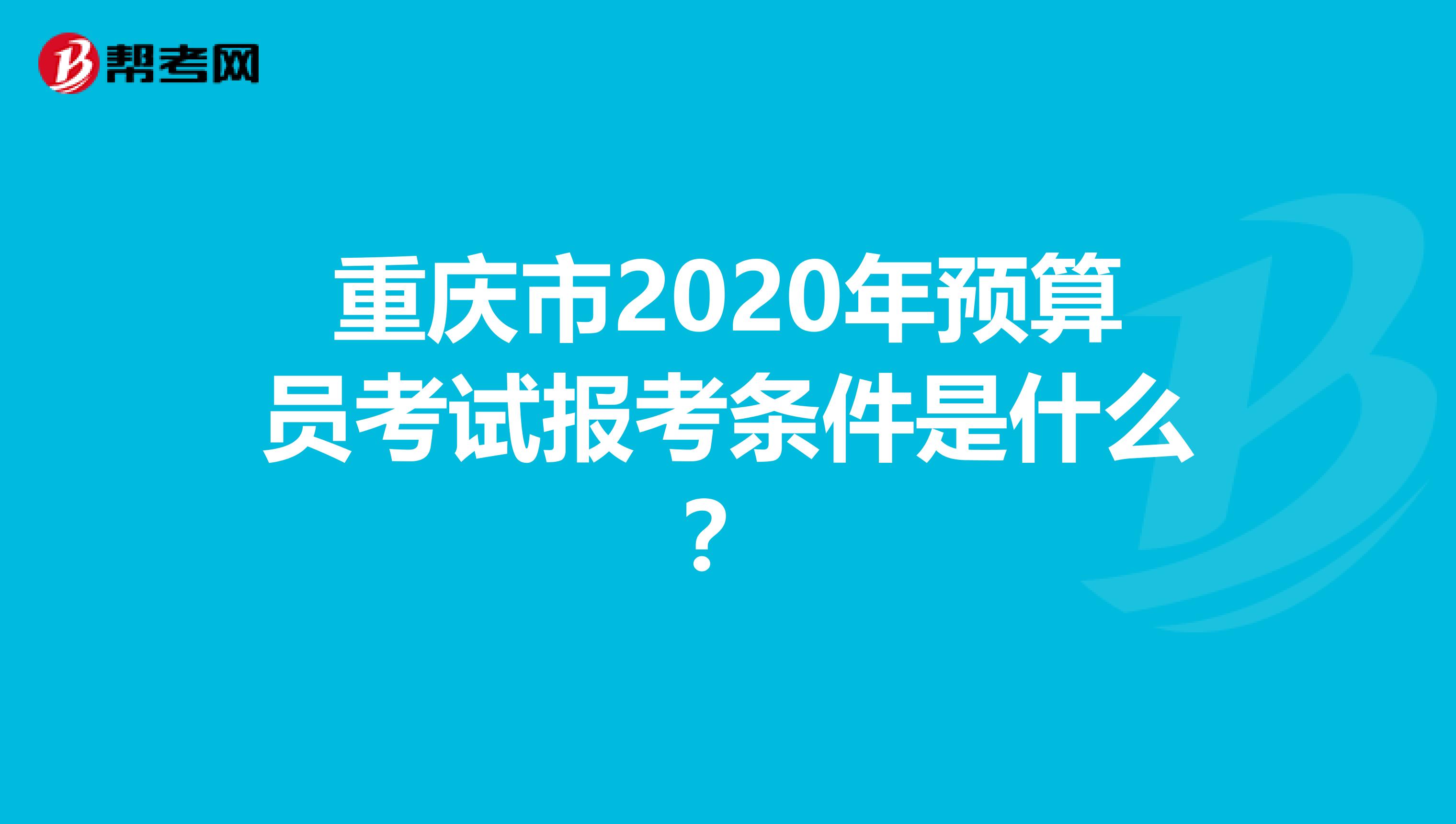 重庆市2020年预算员考试报考条件是什么？