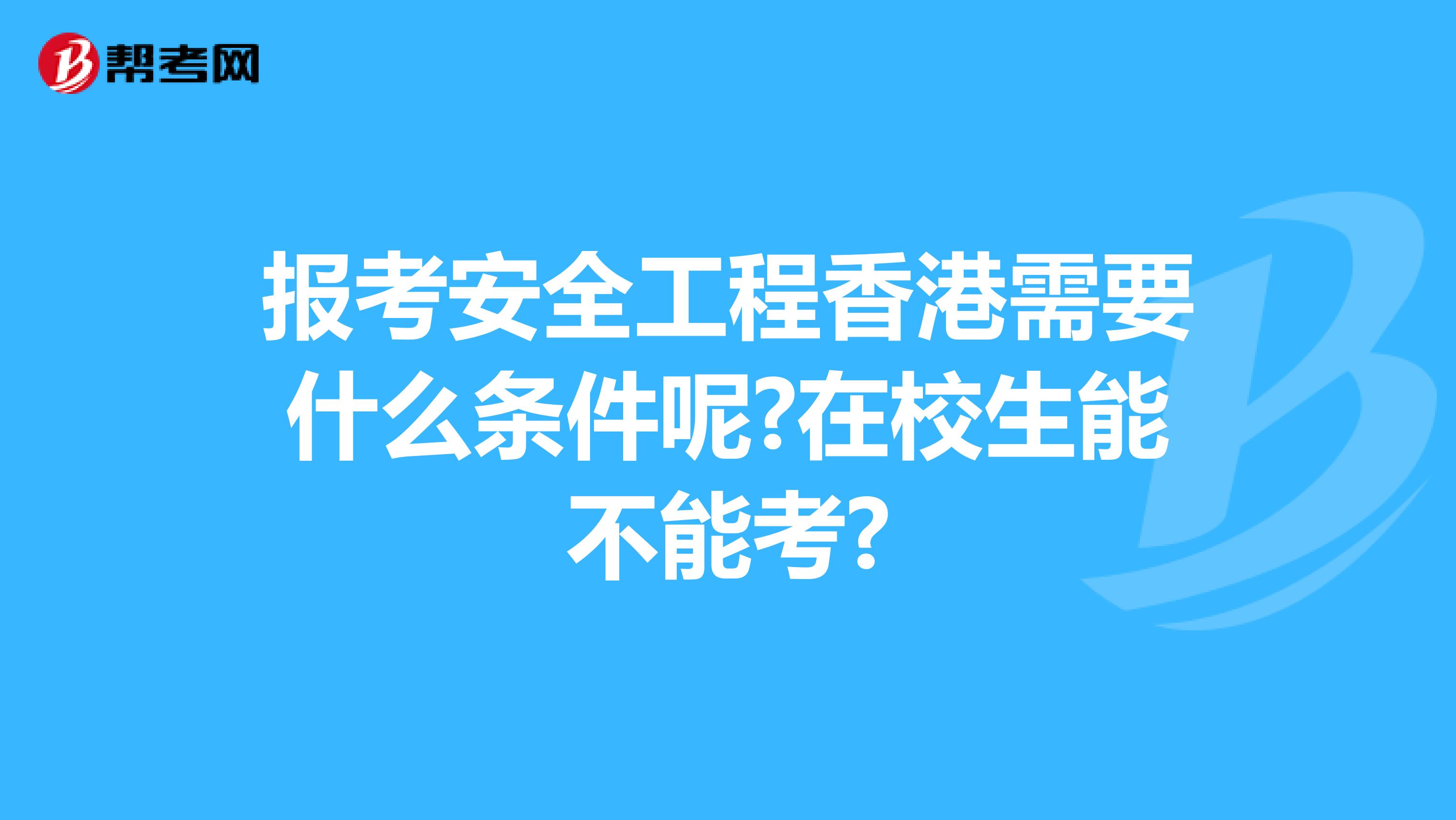 报考安全工程香港需要什么条件呢?在校生能不能考?