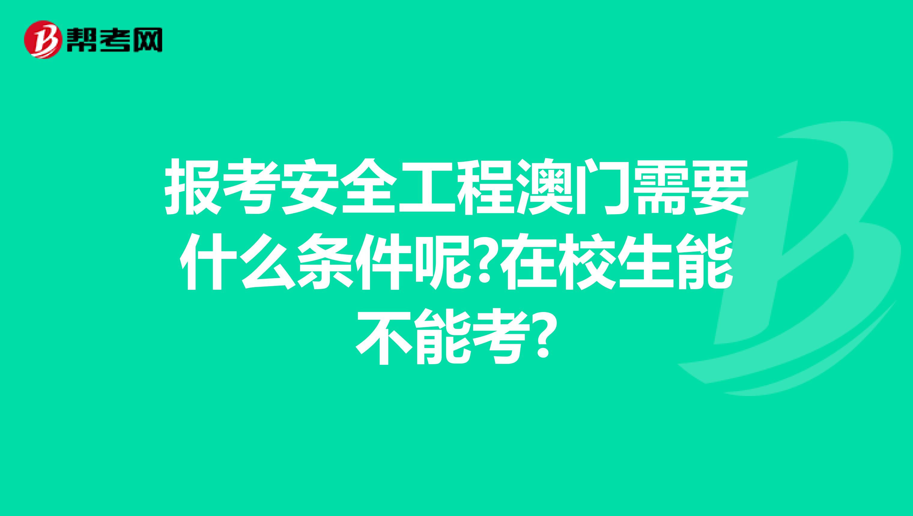 报考安全工程澳门需要什么条件呢?在校生能不能考?