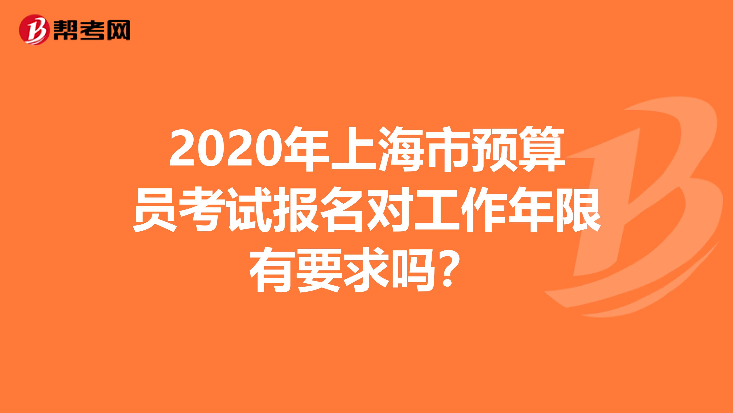 2020年上海市预算员考试报名对工作年限有要求吗？