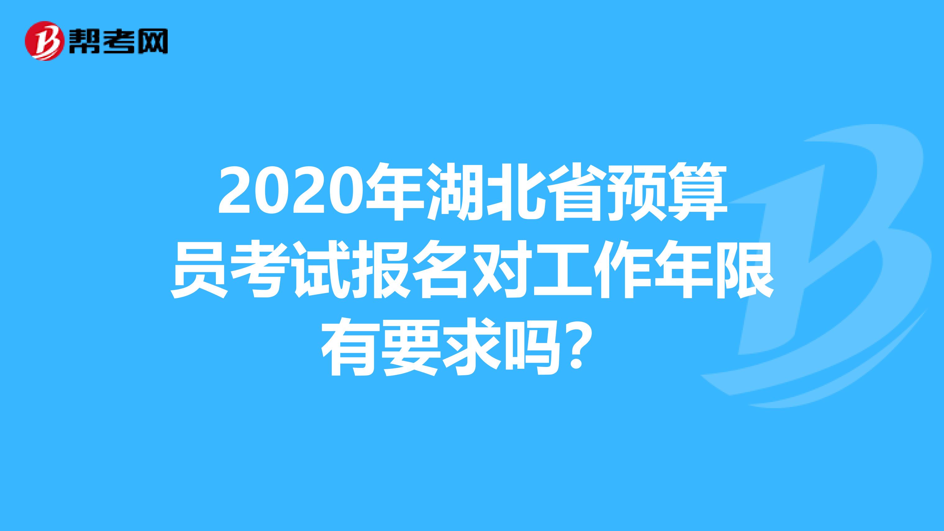 2020年湖北省预算员考试报名对工作年限有要求吗？