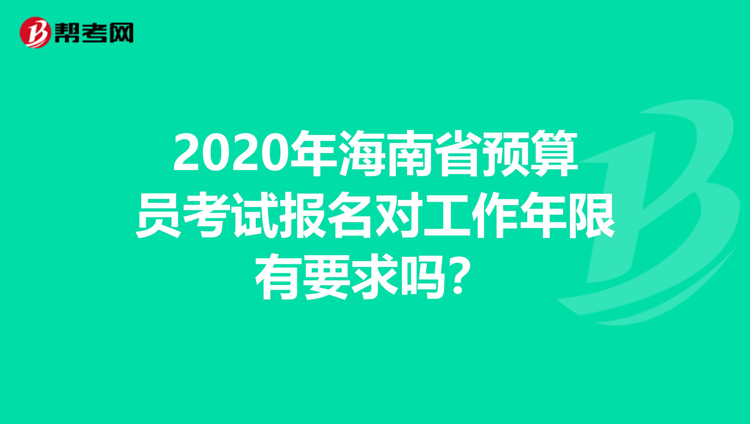 2020年海南省预算员考试报名对工作年限有要求吗？