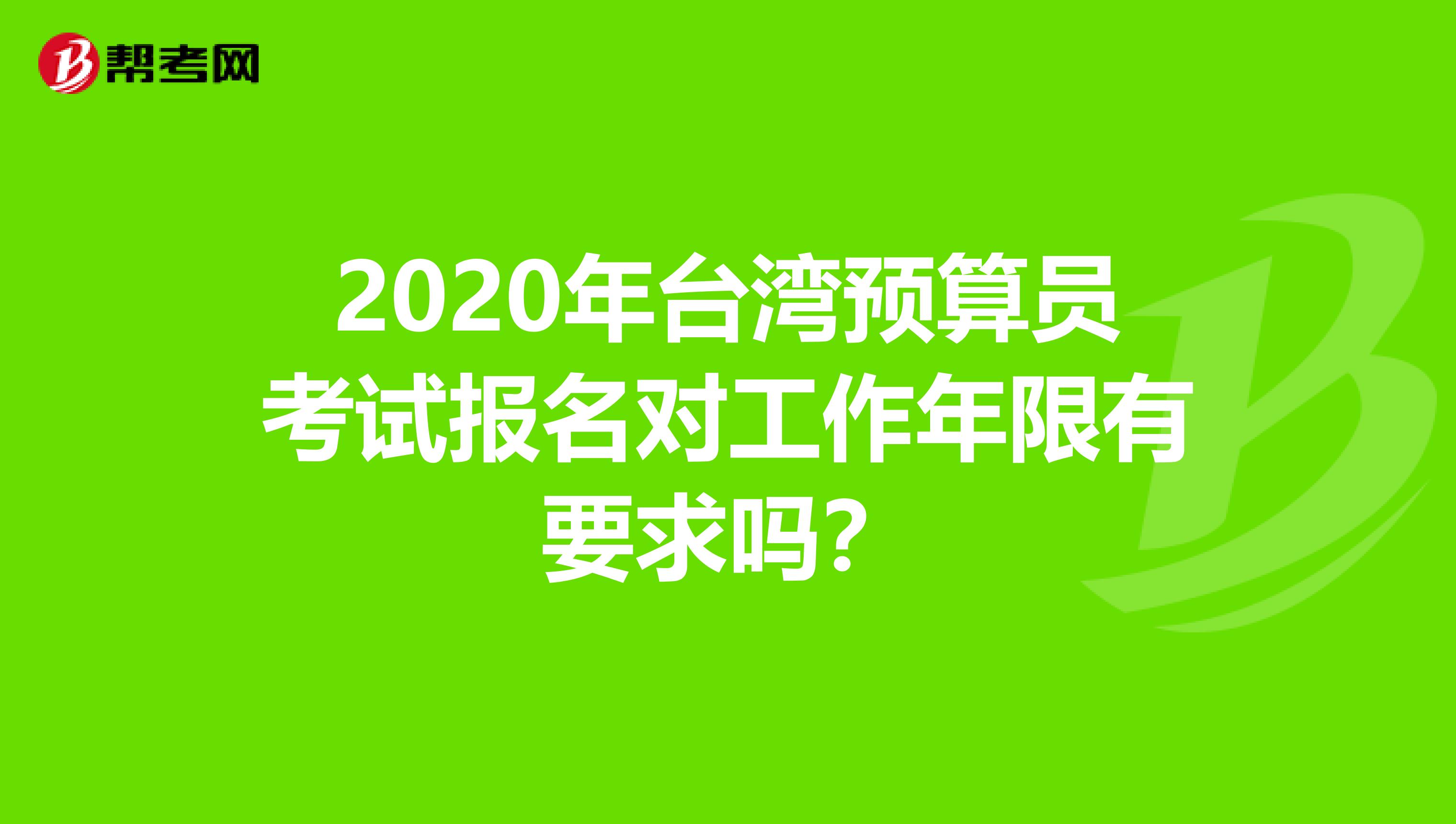 2020年台湾预算员考试报名对工作年限有要求吗？