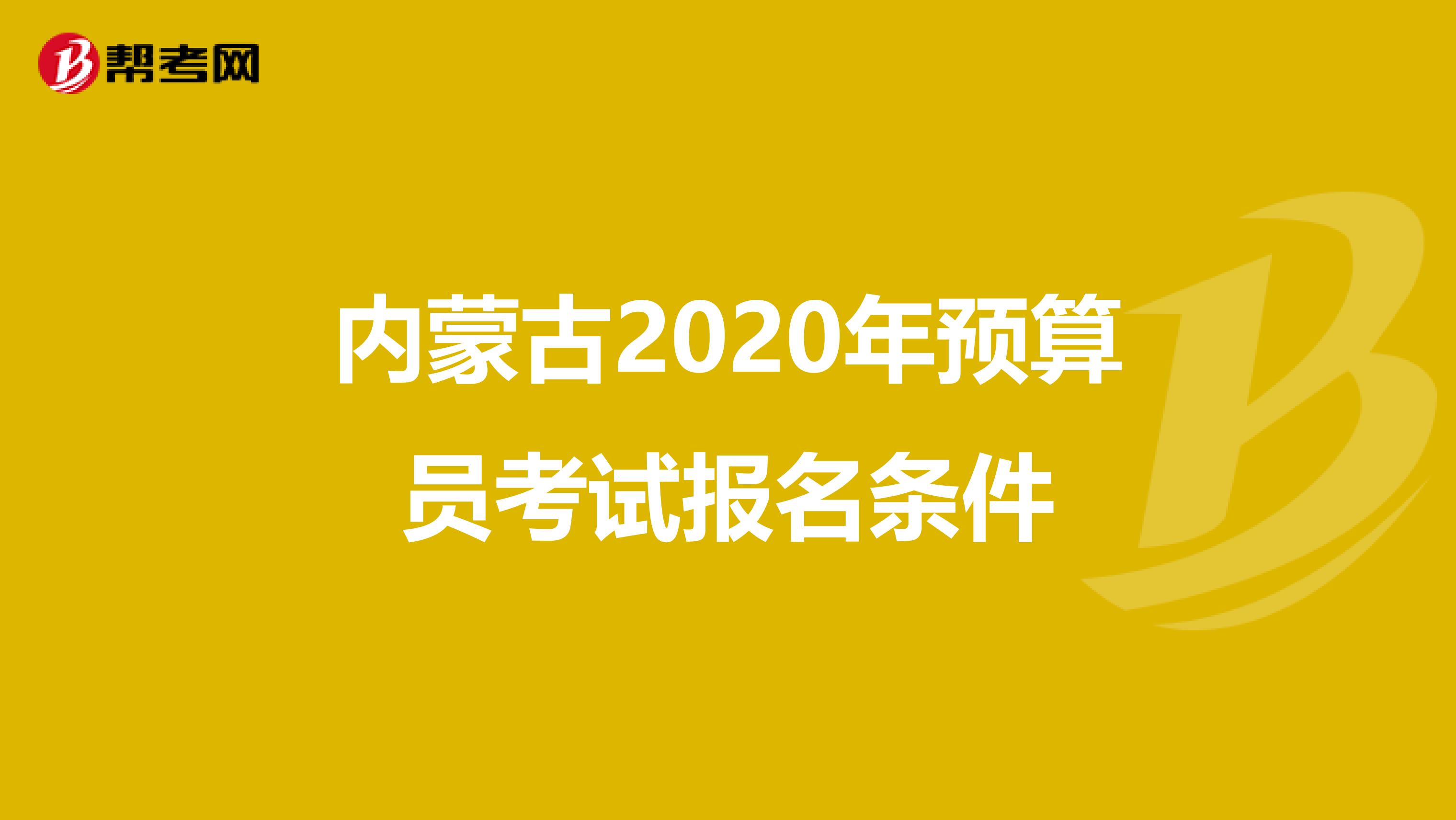 內蒙古2020年預算員考試報名條件