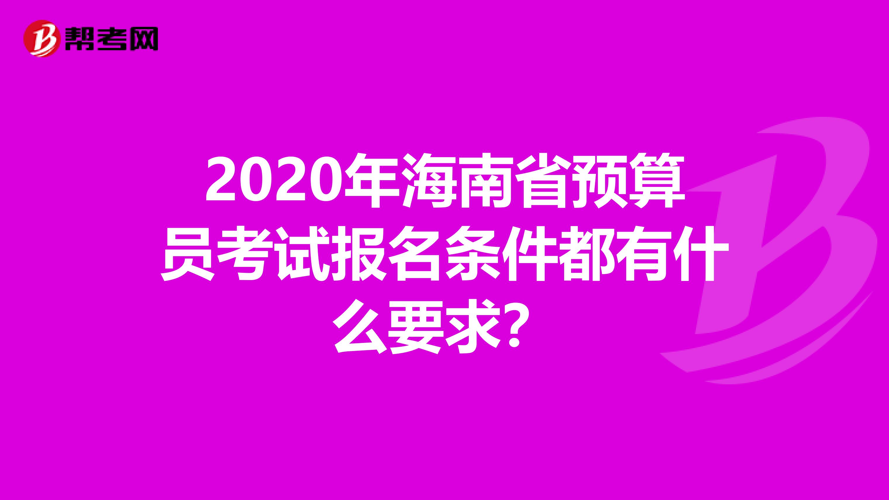 2020年海南省预算员考试报名条件都有什么要求？