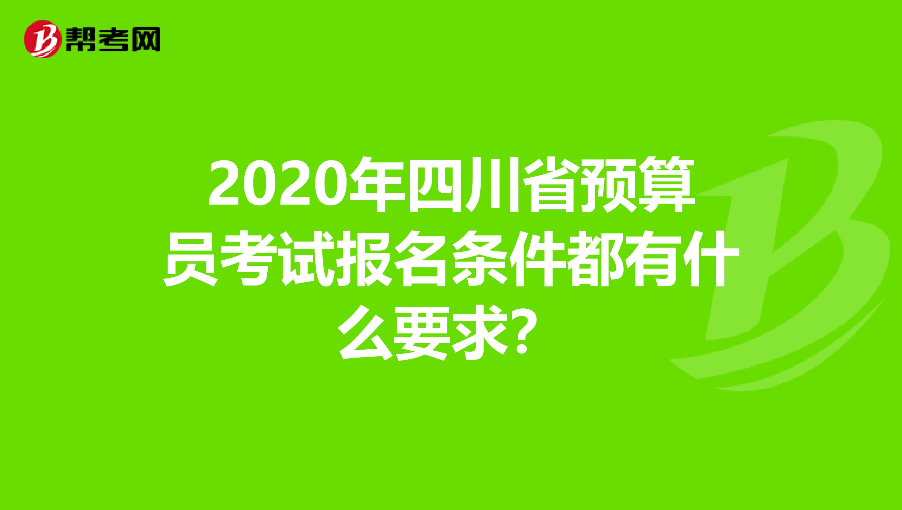 2020年四川省預算員考試報名條件都有什么要求？