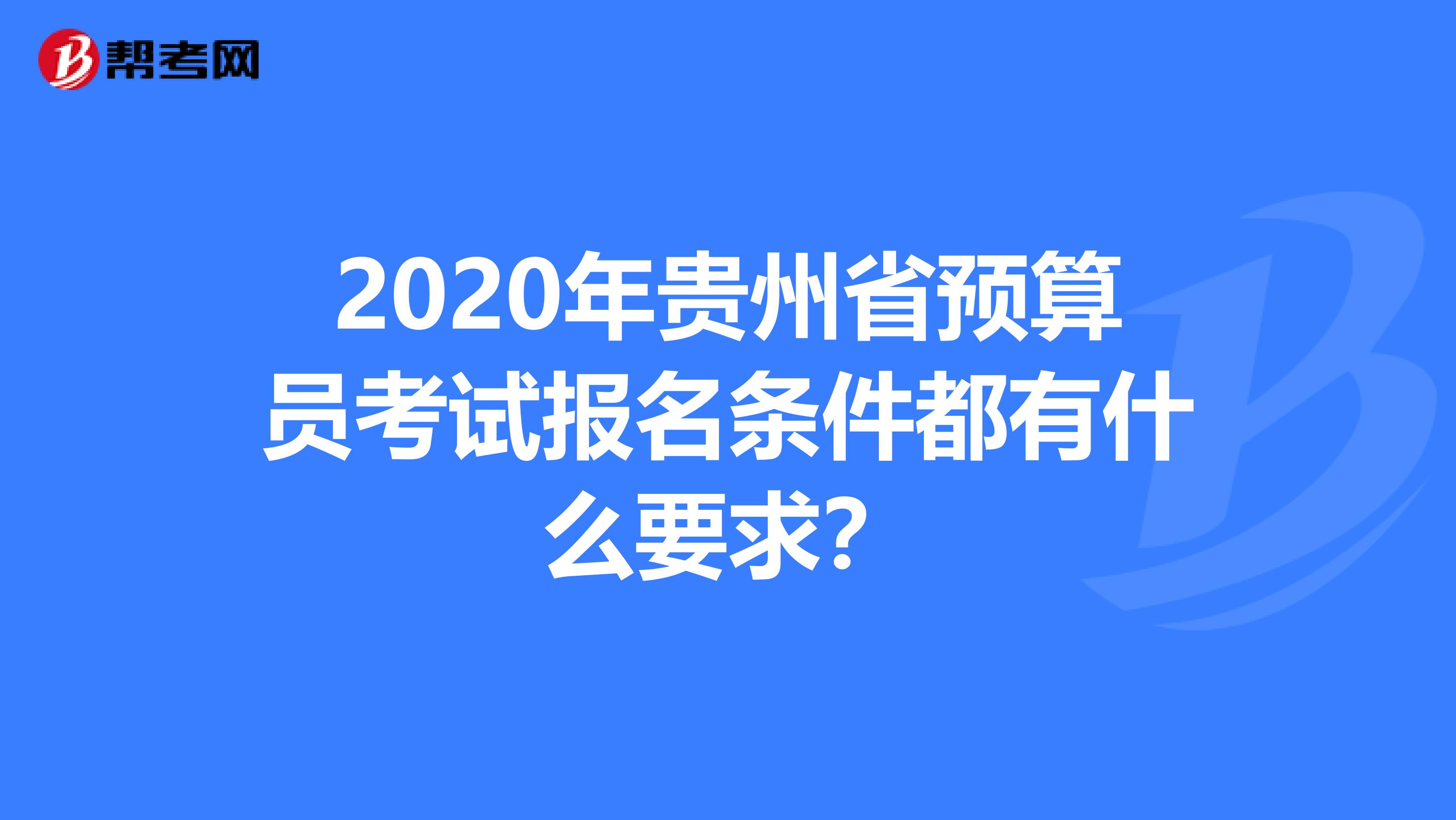 2020年貴州省預算員考試報名條件都有什么要求？