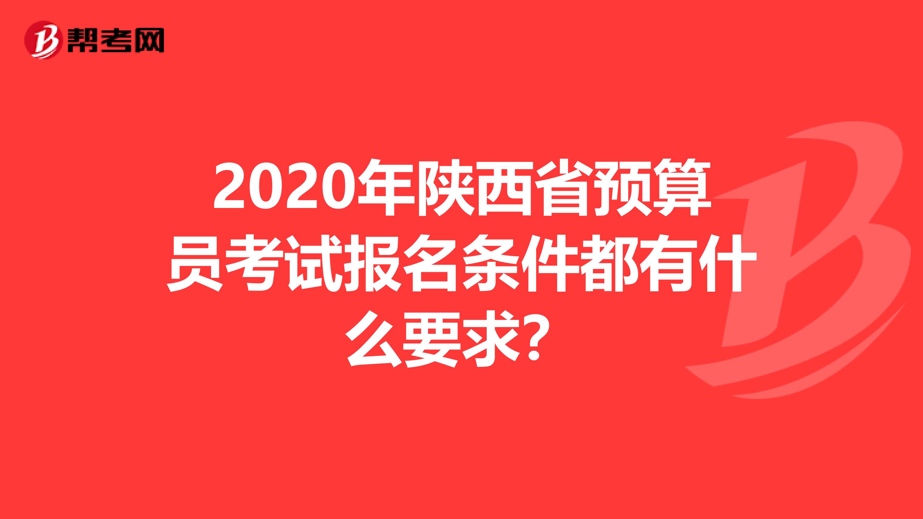 2020年陕西省预算员考试报名条件都有什么要求？