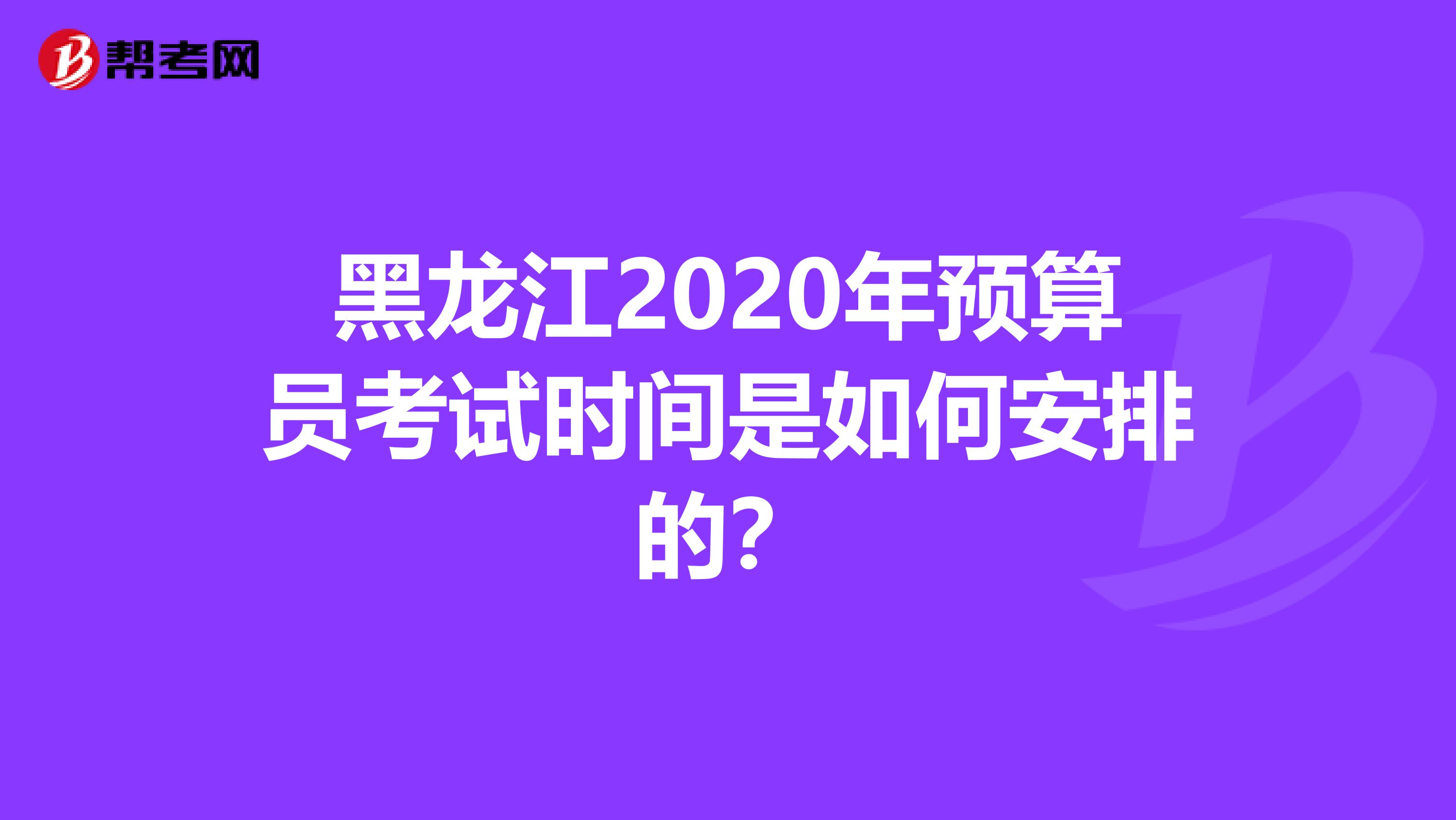 黑龙江2020年预算员考试时间是如何安排的？