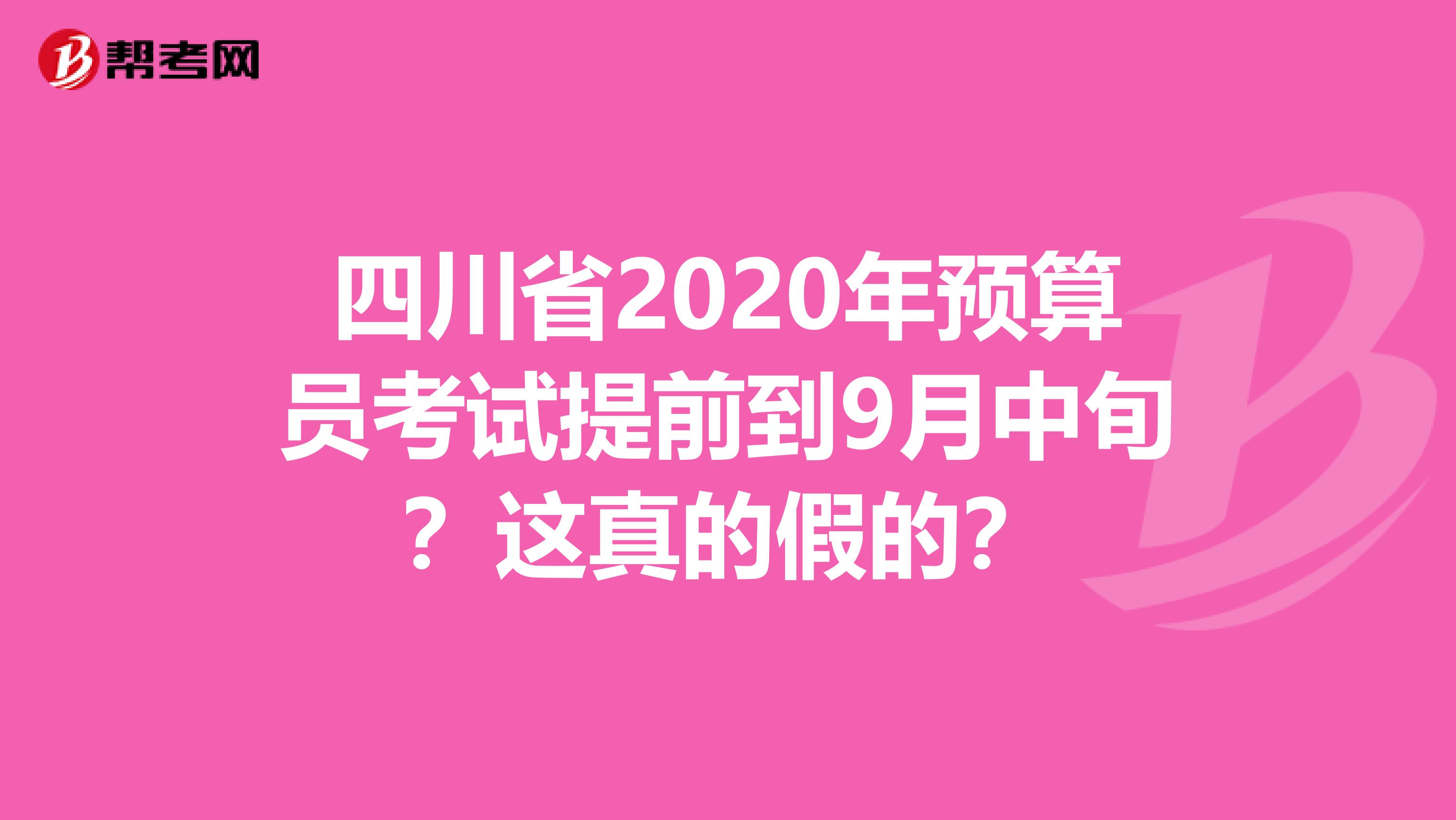 四川省2020年预算员考试提前到9月中旬？这真的假的？