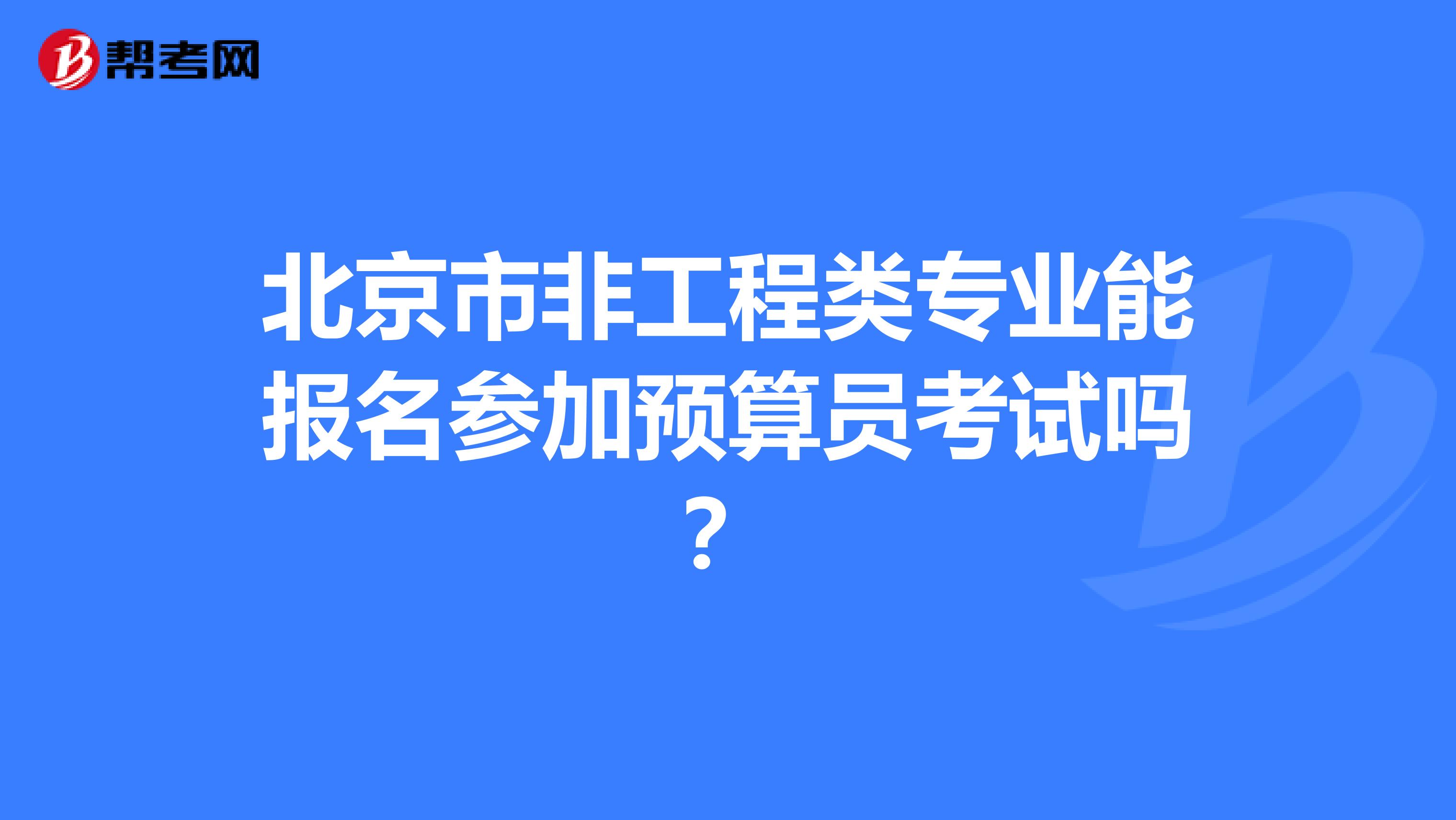 北京市非工程类专业能报名参加预算员考试吗？