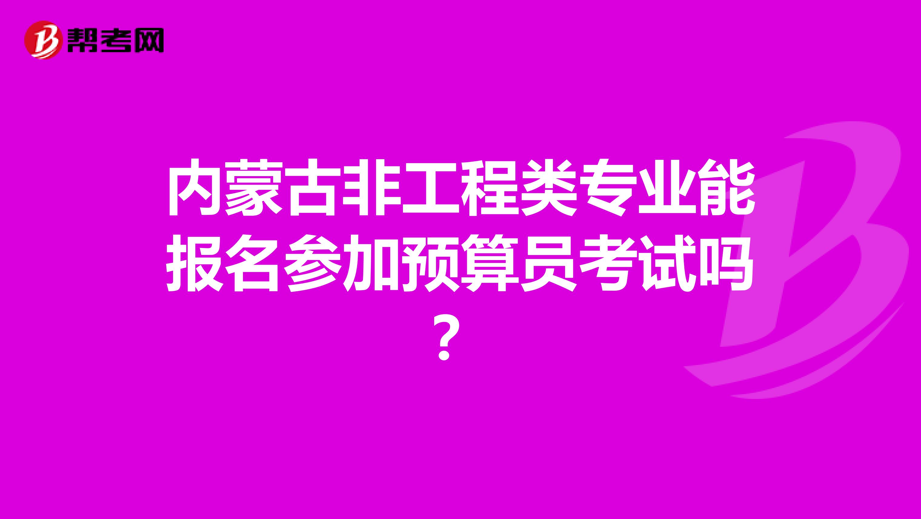 內蒙古非工程類專業能報名參加預算員考試嗎？